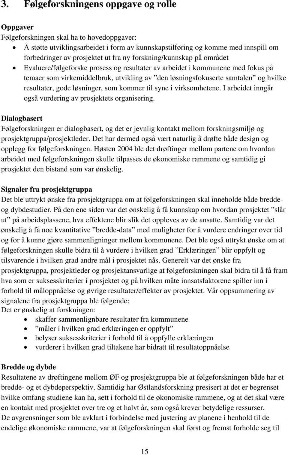 hvilke resultater, gode løsninger, som kommer til syne i virksomhetene. I arbeidet inngår også vurdering av prosjektets organisering.