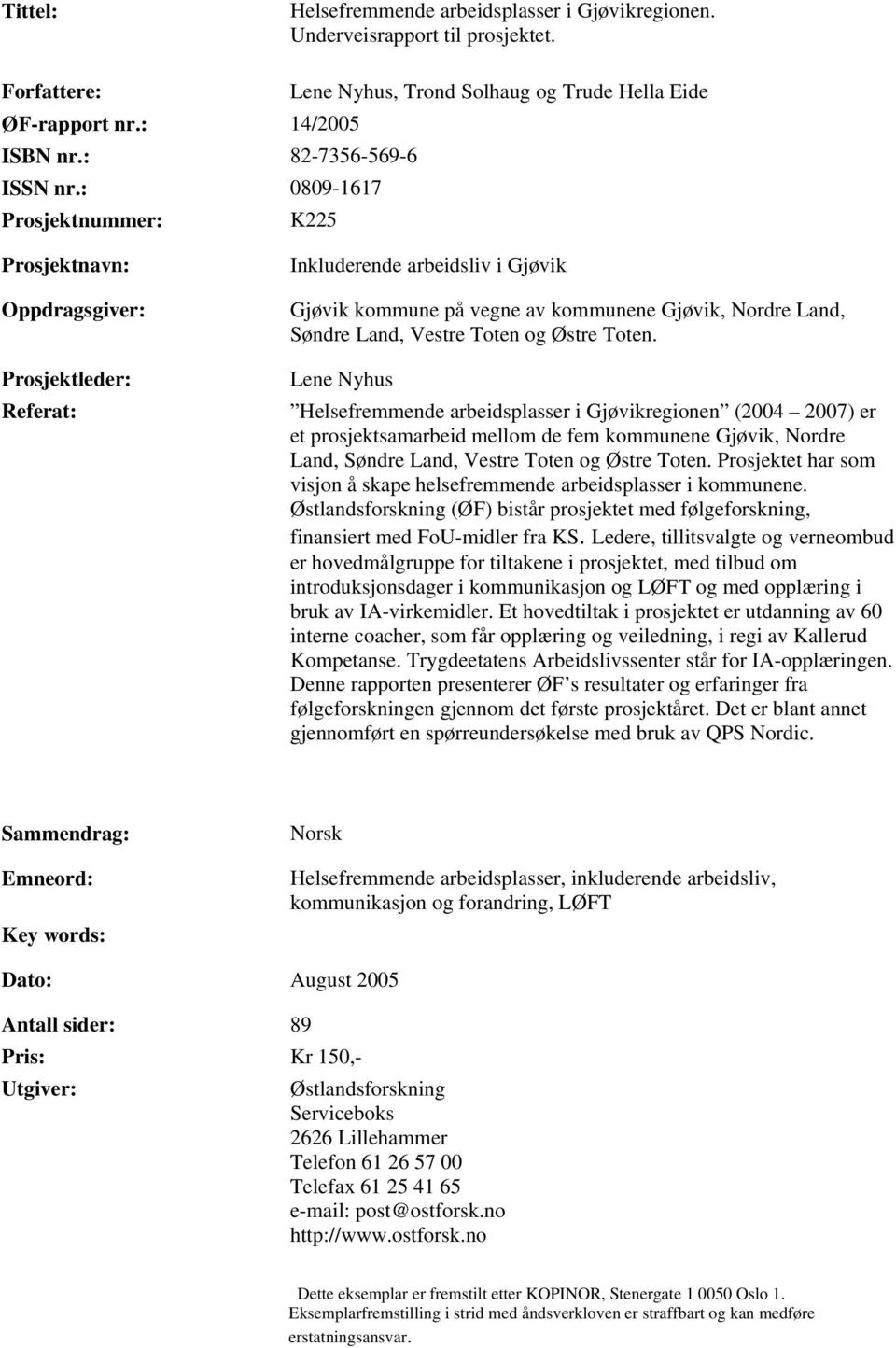 : 0809-1617 Prosjektnummer: K225 Prosjektnavn: Oppdragsgiver: Prosjektleder: Referat: Inkluderende arbeidsliv i Gjøvik Gjøvik kommune på vegne av kommunene Gjøvik, Nordre Land, Søndre Land, Vestre