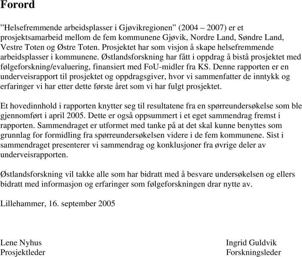 Denne rapporten er en underveisrapport til prosjektet og oppdragsgiver, hvor vi sammenfatter de inntykk og erfaringer vi har etter dette første året som vi har fulgt prosjektet.