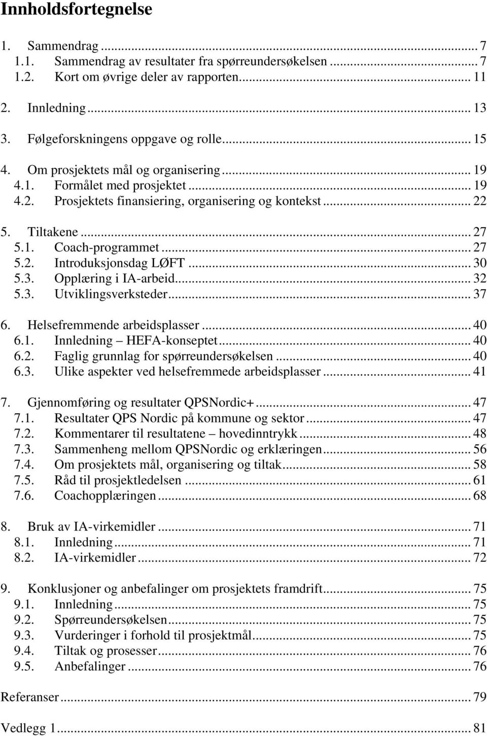 .. 27 5.1. Coach-programmet... 27 5.2. Introduksjonsdag LØFT... 30 5.3. Opplæring i IA-arbeid... 32 5.3. Utviklingsverksteder... 37 6. Helsefremmende arbeidsplasser... 40 6.1. Innledning HEFA-konseptet.