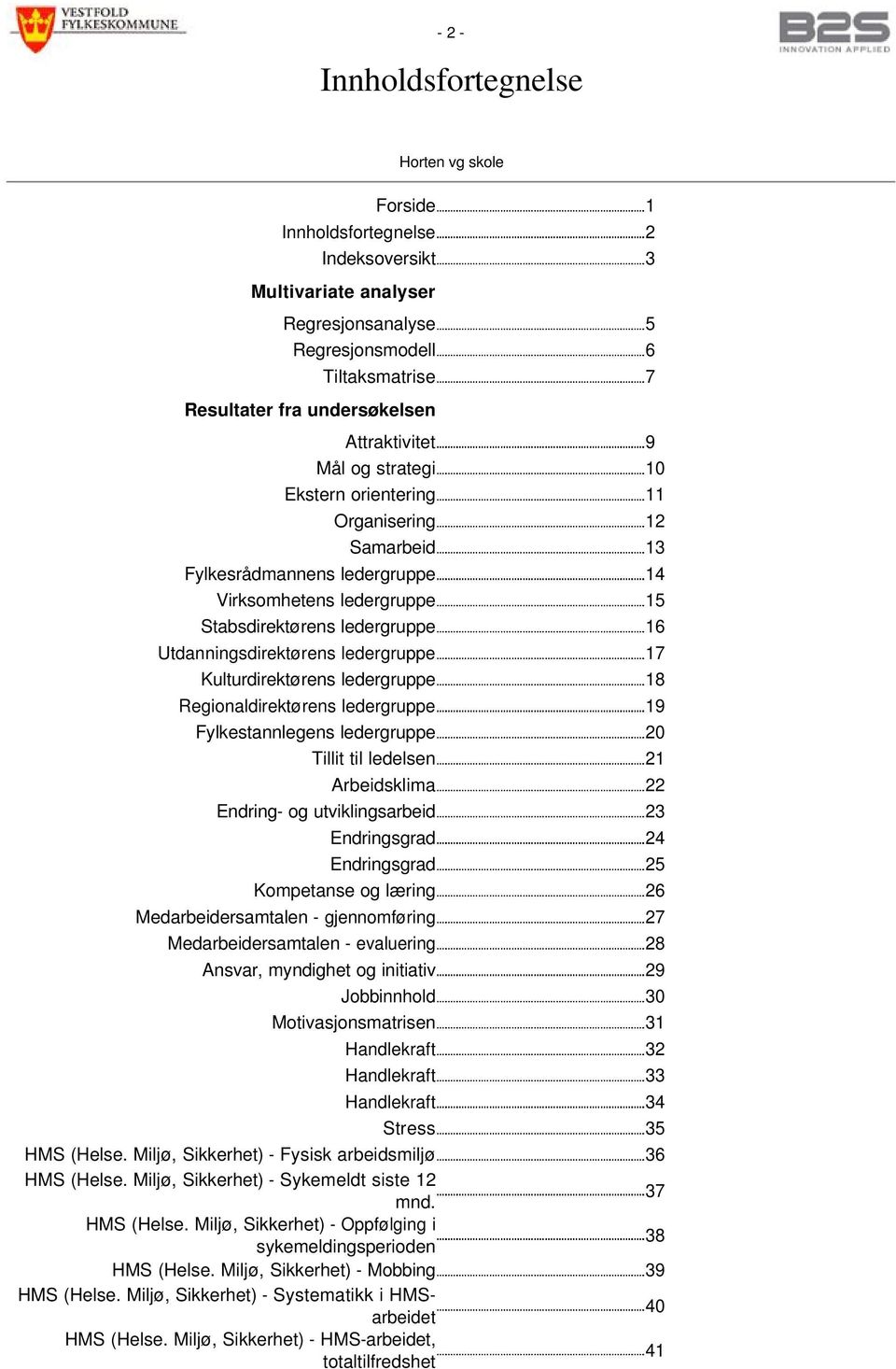 Kulturdrektørens ledergruppe 18 Regonaldrektørens ledergruppe 19 Fylkestannlegens ledergruppe 20 Tllt tl ledelsen 21 Arbedsklma 22 Endrng- og utvklngsarbed 23 Endrngsgrad 24 Endrngsgrad 25 Kompetanse