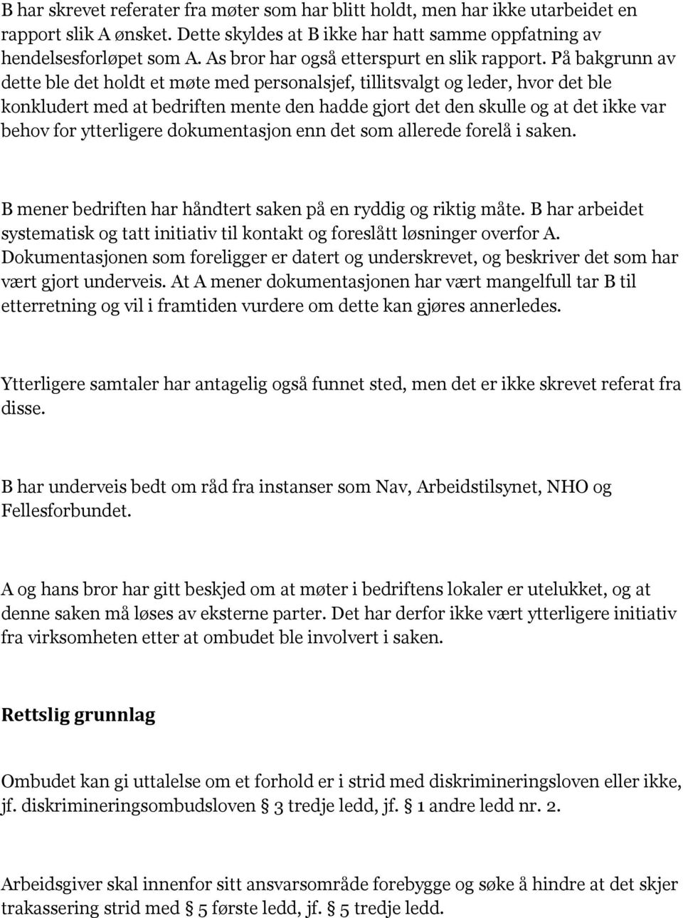 På bakgrunn av dette ble det holdt et møte med personalsjef, tillitsvalgt og leder, hvor det ble konkludert med at bedriften mente den hadde gjort det den skulle og at det ikke var behov for