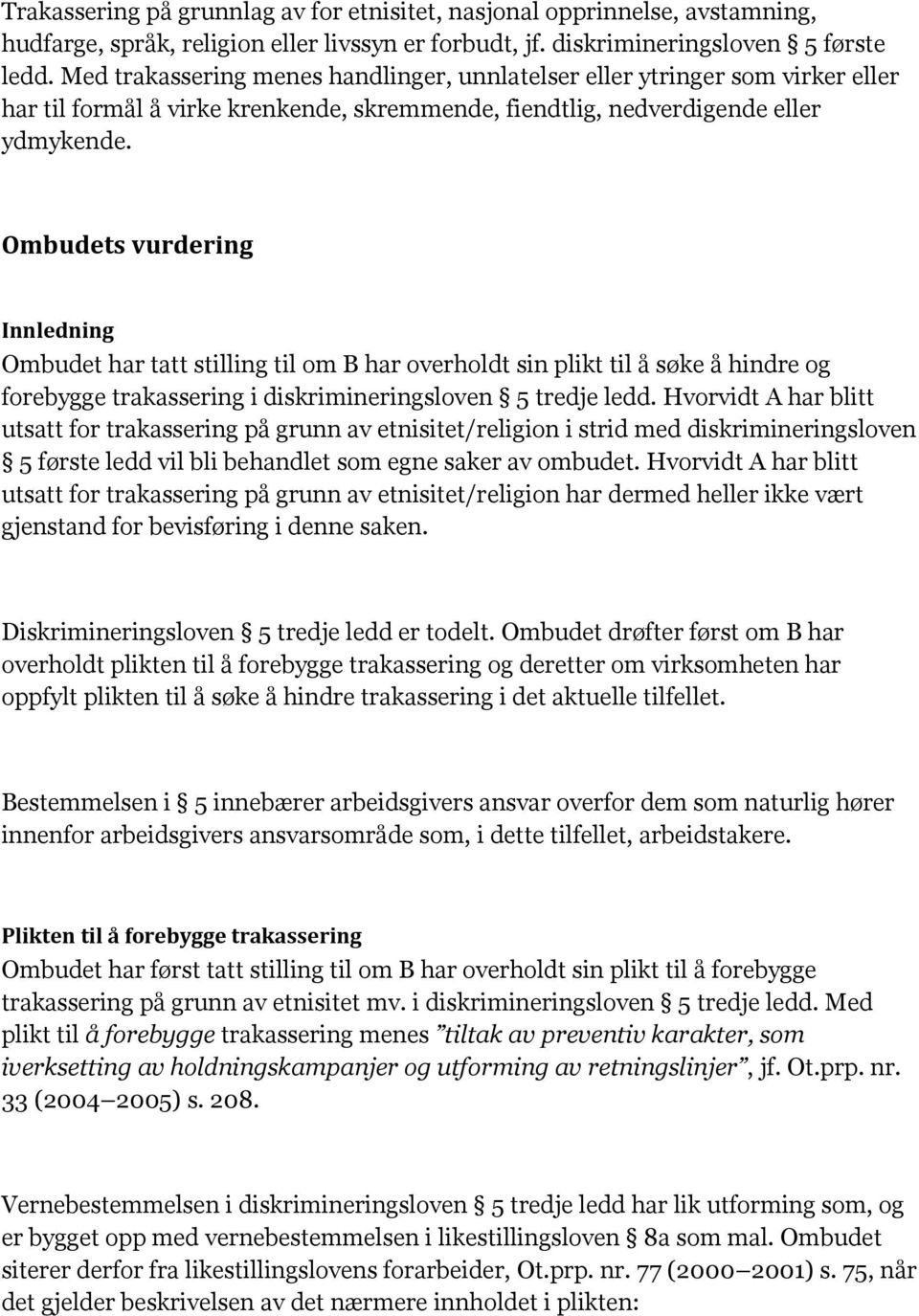 Ombudets vurdering Innledning Ombudet har tatt stilling til om B har overholdt sin plikt til å søke å hindre og forebygge trakassering i diskrimineringsloven 5 tredje ledd.