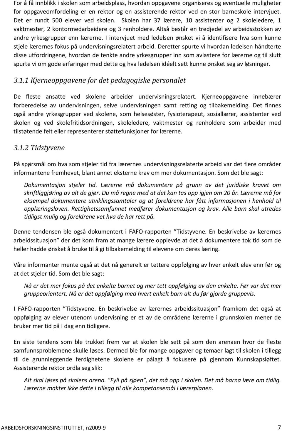 Altså består en tredjedel av arbeidsstokken av andre yrkesgrupper enn lærerne. I intervjuet med ledelsen ønsket vi å identifisere hva som kunne stjele lærernes fokus på undervisningsrelatert arbeid.