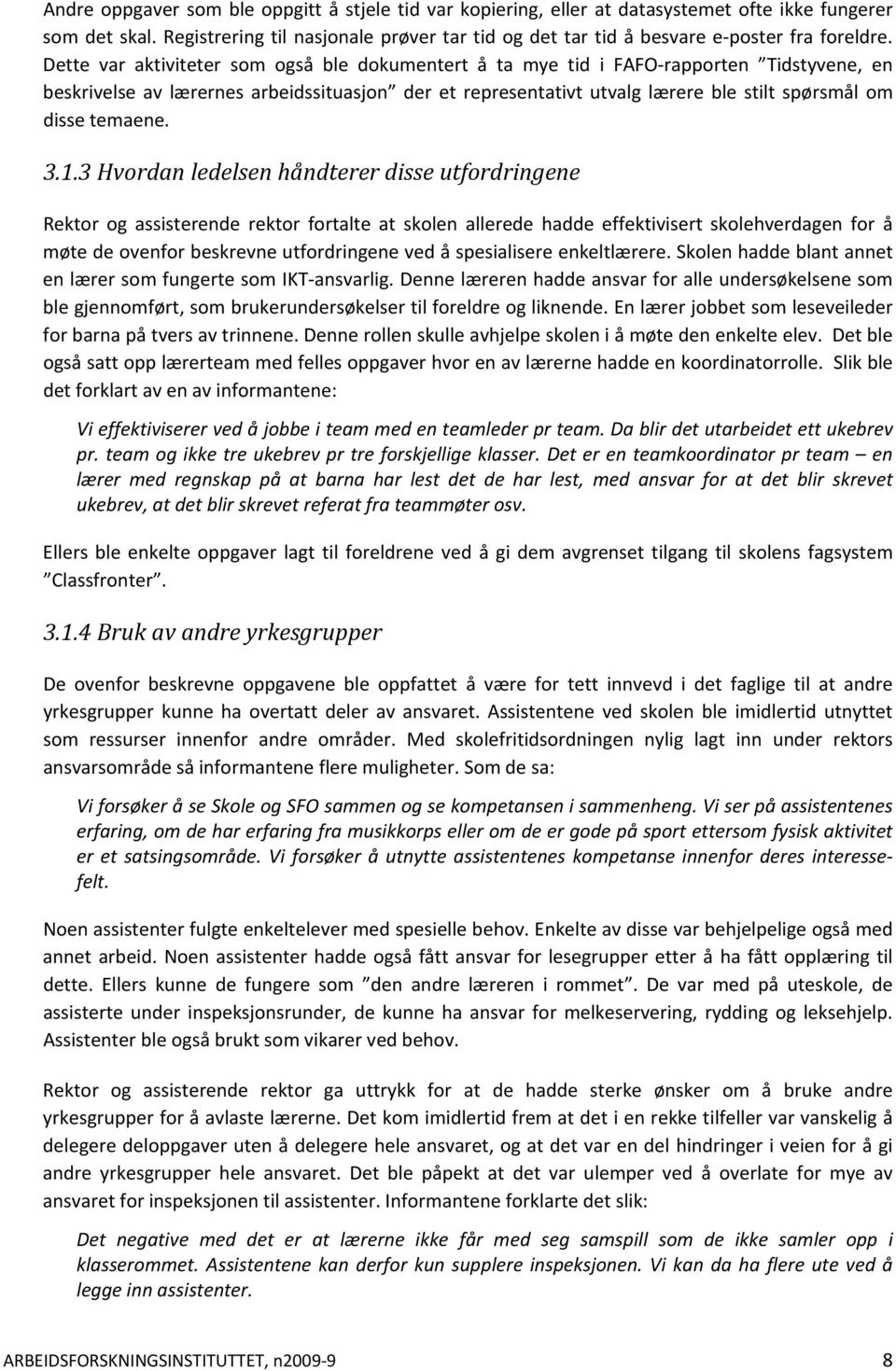 Dette var aktiviteter som også ble dokumentert å ta mye tid i FAFO rapporten Tidstyvene, en beskrivelse av lærernes arbeidssituasjon der et representativt utvalg lærere ble stilt spørsmål om disse