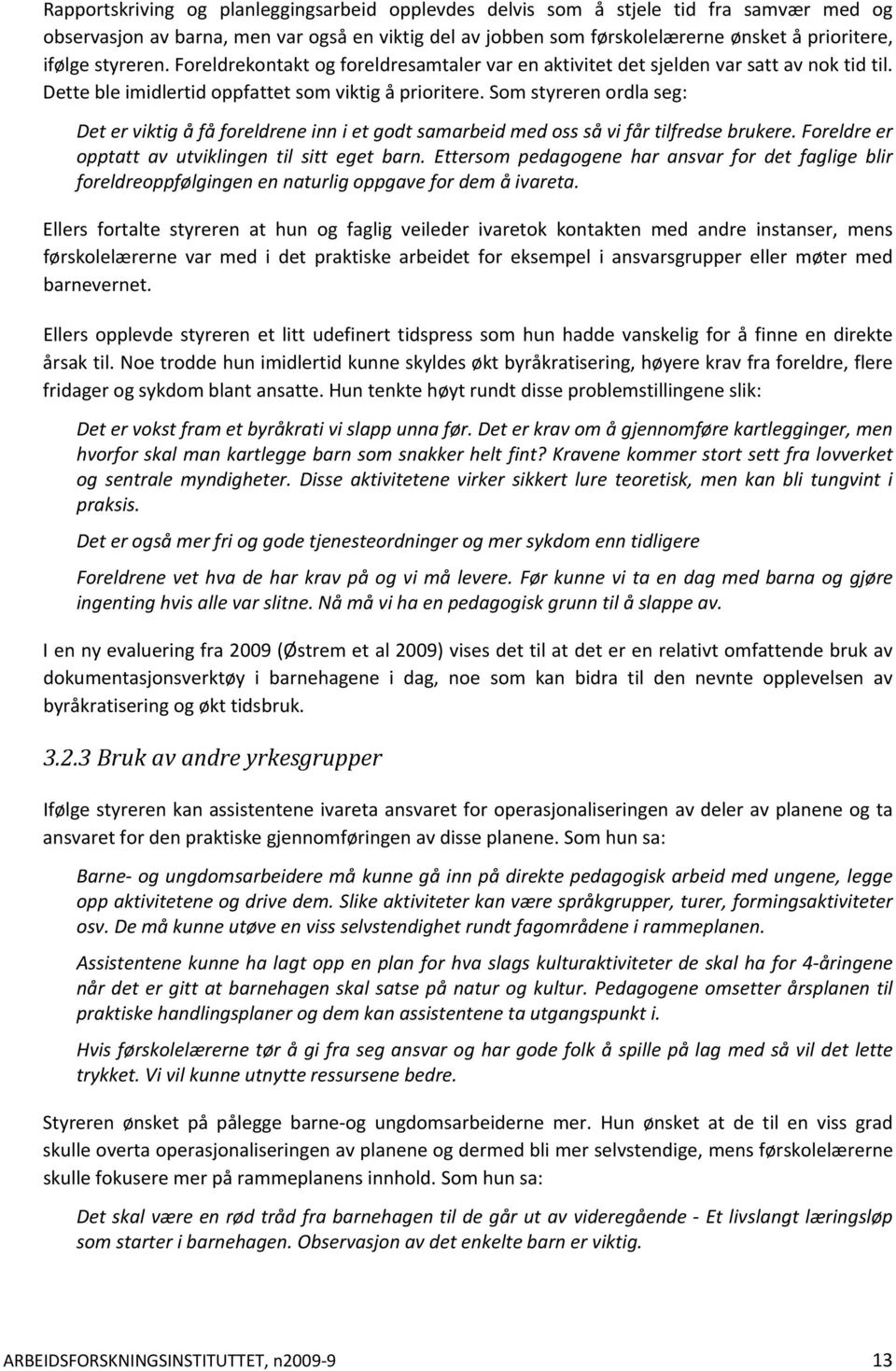 Som styreren ordla seg: Det er viktig å få foreldrene inn i et godt samarbeid med oss så vi får tilfredse brukere. Foreldre er opptatt av utviklingen til sitt eget barn.