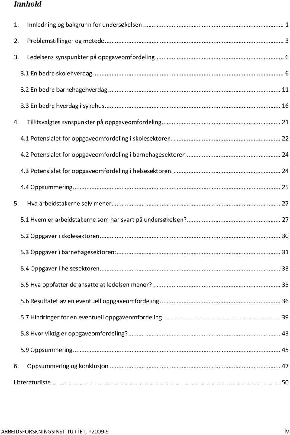 2 Potensialet for oppgaveomfordeling i barnehagesektoren... 24 4.3 Potensialet for oppgaveomfordeling i helsesektoren.... 24 4.4 Oppsummering.... 25 5. Hva arbeidstakerne selv mener... 27 5.