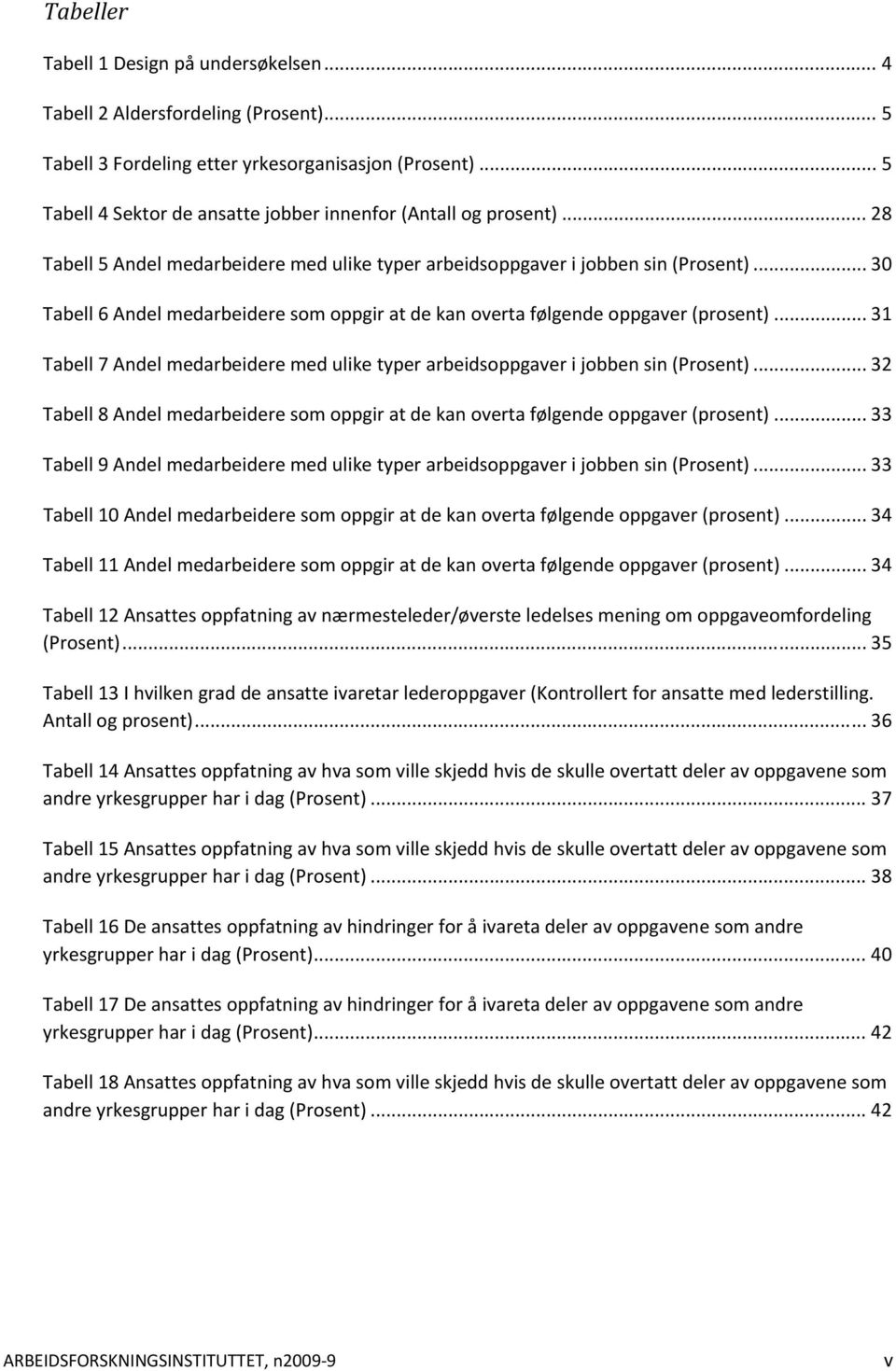 .. 30 Tabell 6 Andel medarbeidere som oppgir at de kan overta følgende oppgaver (prosent)... 31 Tabell 7 Andel medarbeidere med ulike typer arbeidsoppgaver i jobben sin (Prosent).