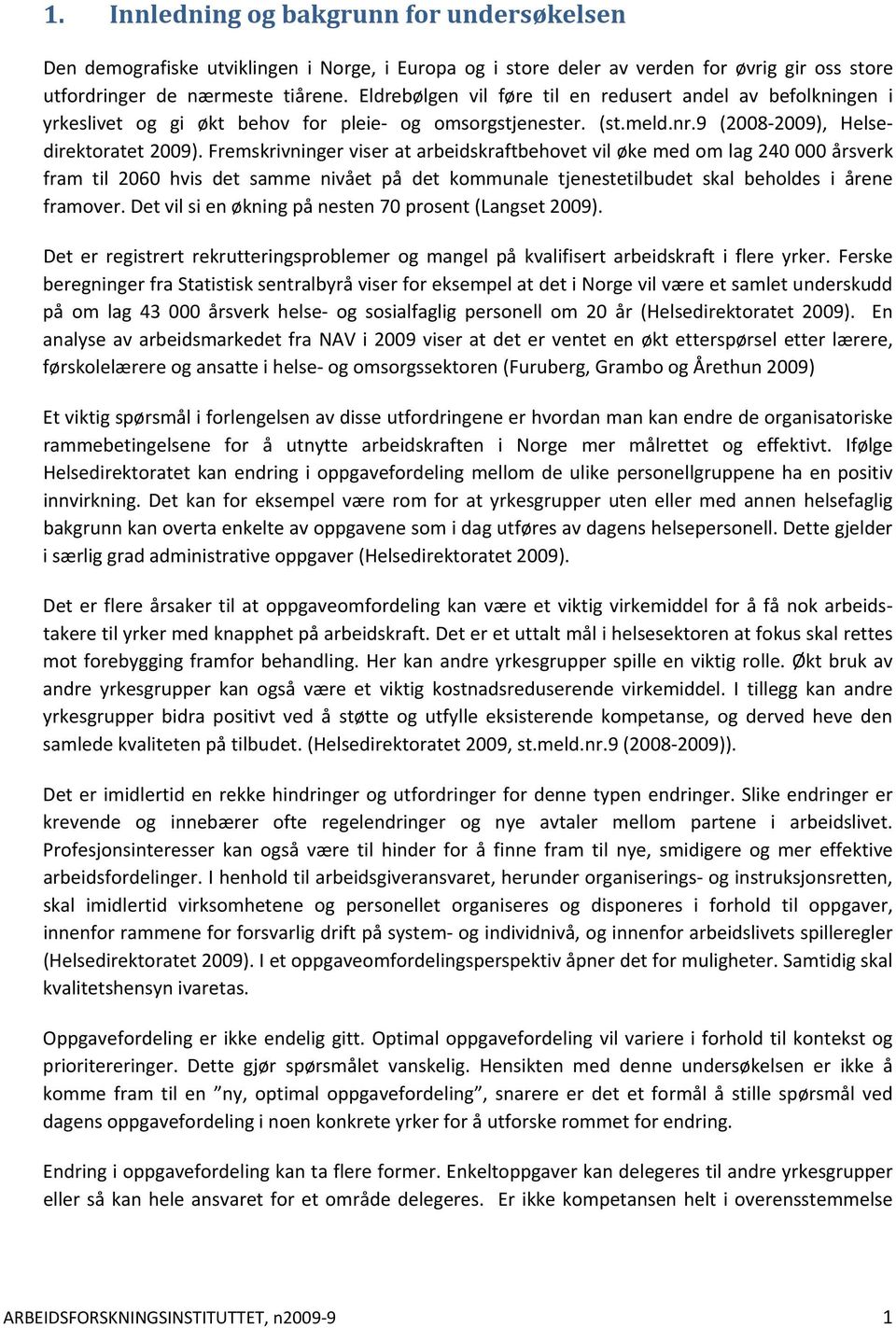 Fremskrivninger viser at arbeidskraftbehovet vil øke med om lag 240 000 årsverk fram til 2060 hvis det samme nivået på det kommunale tjenestetilbudet skal beholdes i årene framover.