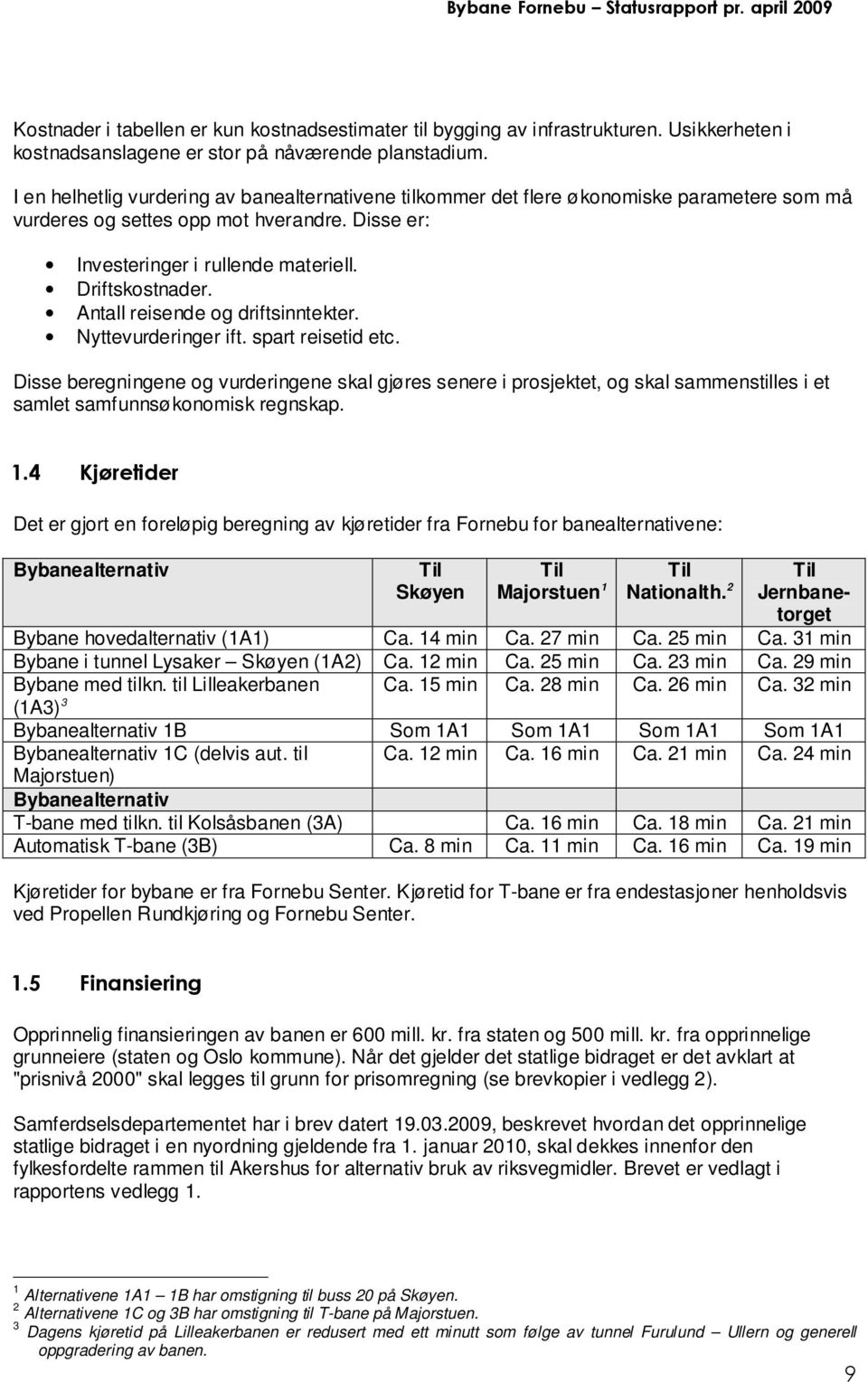 Antall reisende og driftsinntekter. Nyttevurderinger ift. spart reisetid etc.