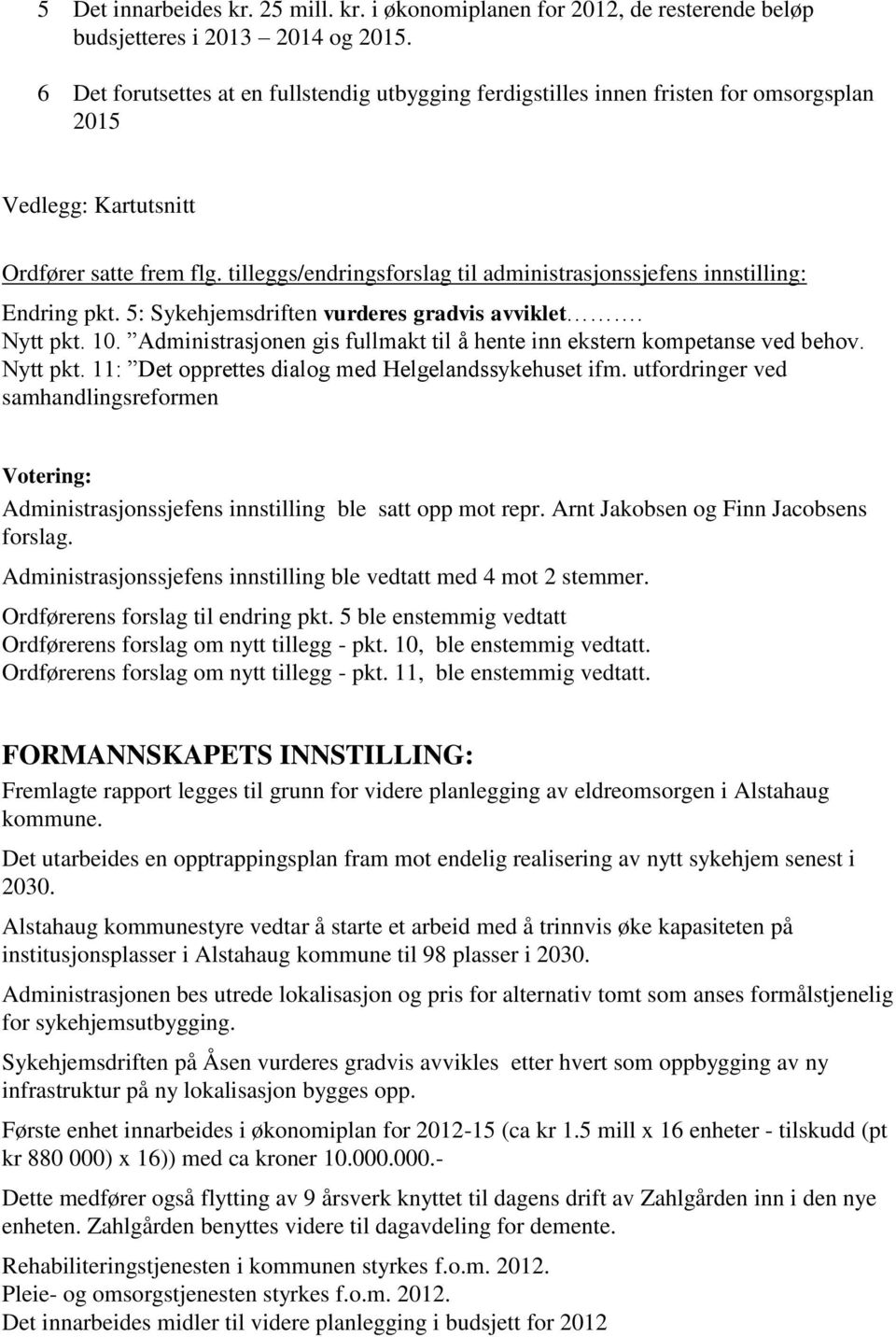 tilleggs/endringsforslag til administrasjonssjefens innstilling: Endring pkt. 5: Sykehjemsdriften vurderes gradvis avviklet. Nytt pkt. 10.