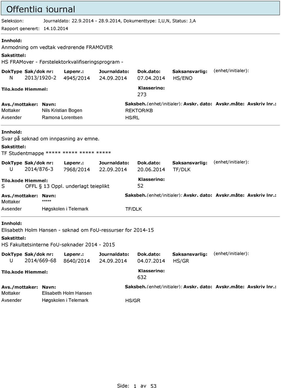 måte: Avskriv lnr.: Mottaker Nils Kristian Bogen REKTOR/KB Ramona Lorentsen H/RL var på søknad om innpasning av emne. TF tudentmappe ***** ***** ***** ***** 2014/876-3 7968/2014 20.06.2014 TF/DLK Avs.