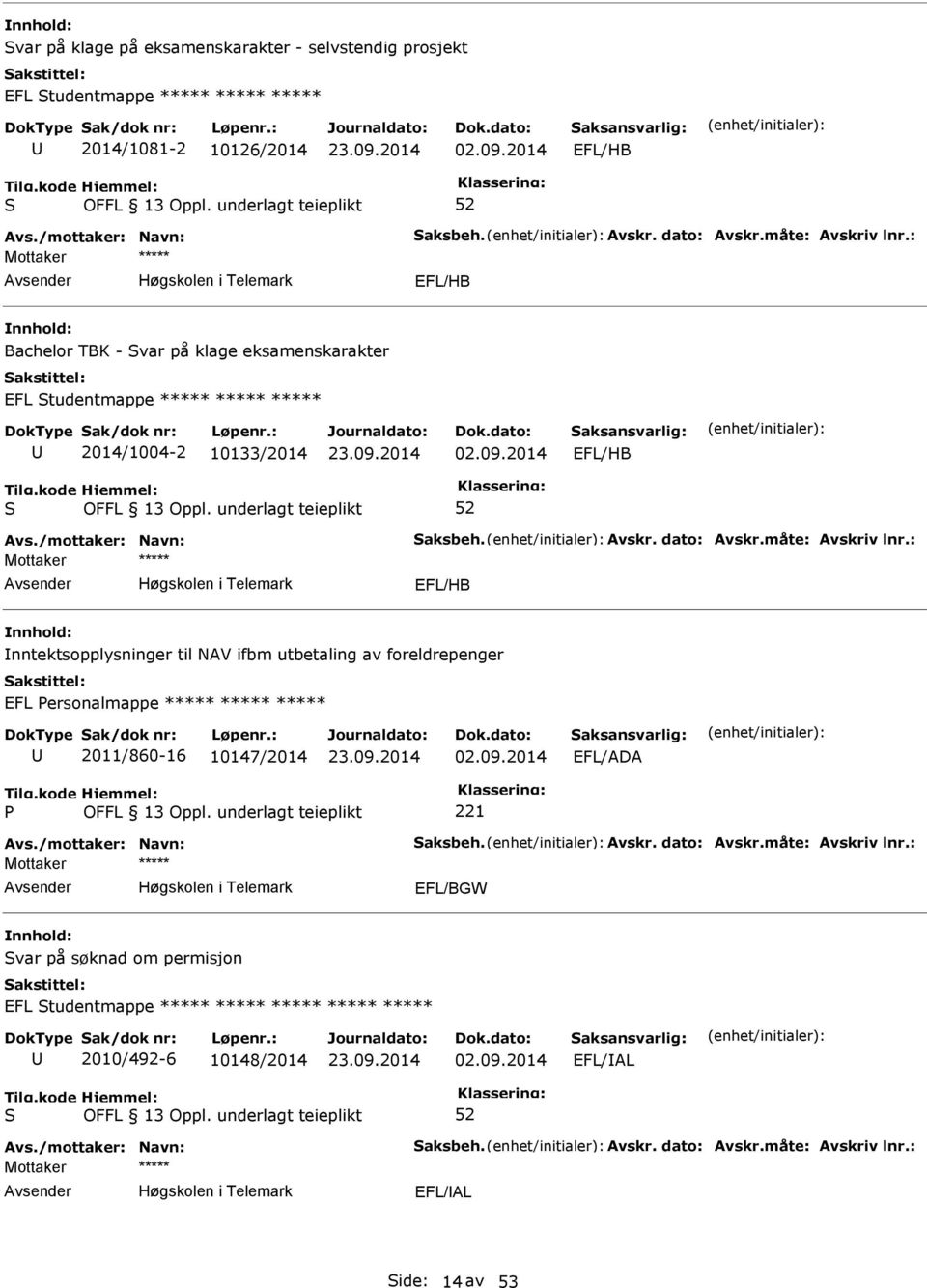 : EFL/HB nntektsopplysninger til NAV ifbm utbetaling av foreldrepenger EFL ersonalmappe ***** ***** ***** 2011/860-16 10147/2014 02.09.2014 EFL/ADA 221 Avs./mottaker: Navn: aksbeh. Avskr. dato: Avskr.