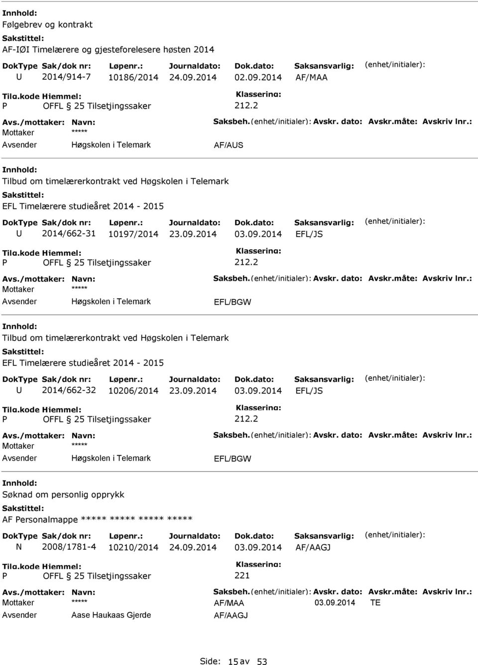 : EFL/BGW Tilbud om timelærerkontrakt ved EFL Timelærere studieåret 2014-2015 2014/662-32 10206/2014 03.09.2014 EFL/J Avs./mottaker: Navn: aksbeh. Avskr. dato: Avskr.måte: Avskriv lnr.