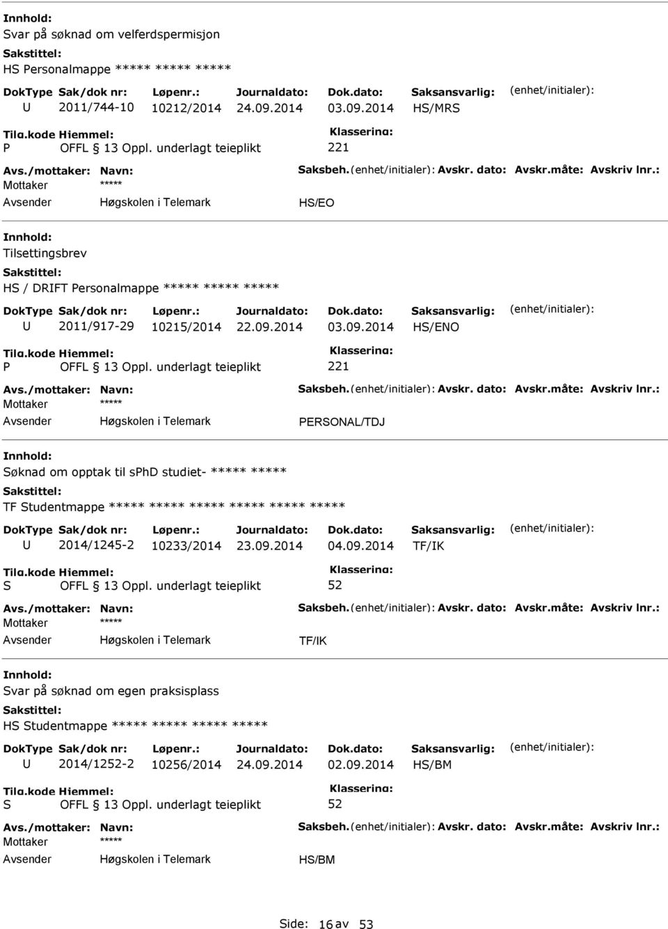 : ERONAL/TDJ øknad om opptak til shd studiet- ***** ***** TF tudentmappe ***** ***** ***** ***** ***** ***** 2014/1245-2 10233/2014 04.09.2014 TF/K Avs./mottaker: Navn: aksbeh. Avskr.