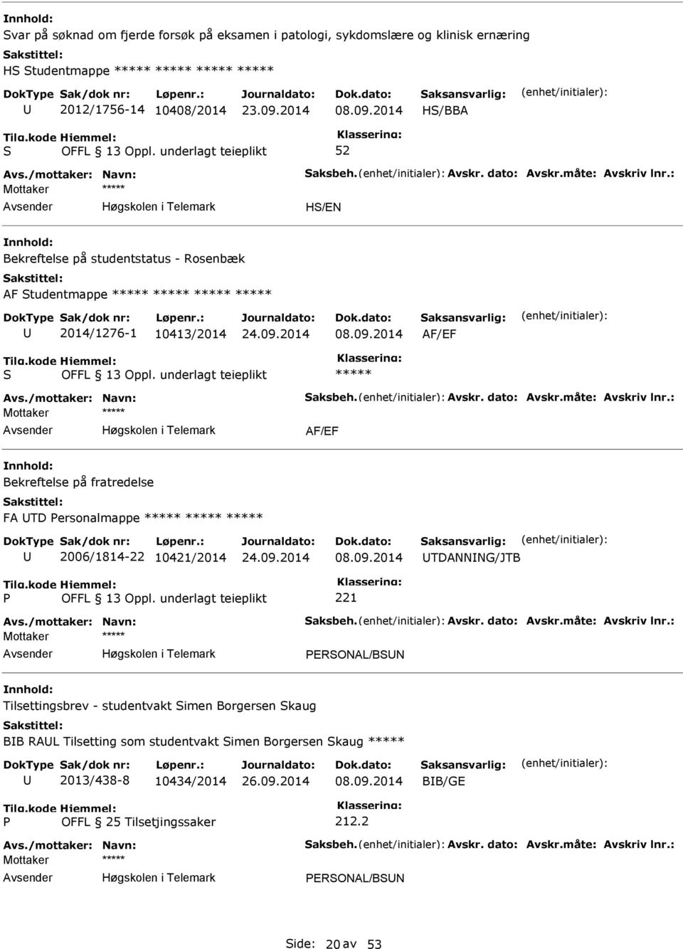 måte: Avskriv lnr.: AF/EF Bekreftelse på fratredelse FA TD ersonalmappe ***** ***** ***** 2006/1814-22 10421/2014 08.09.2014 TDANNNG/JTB 221 Avs./mottaker: Navn: aksbeh. Avskr. dato: Avskr.