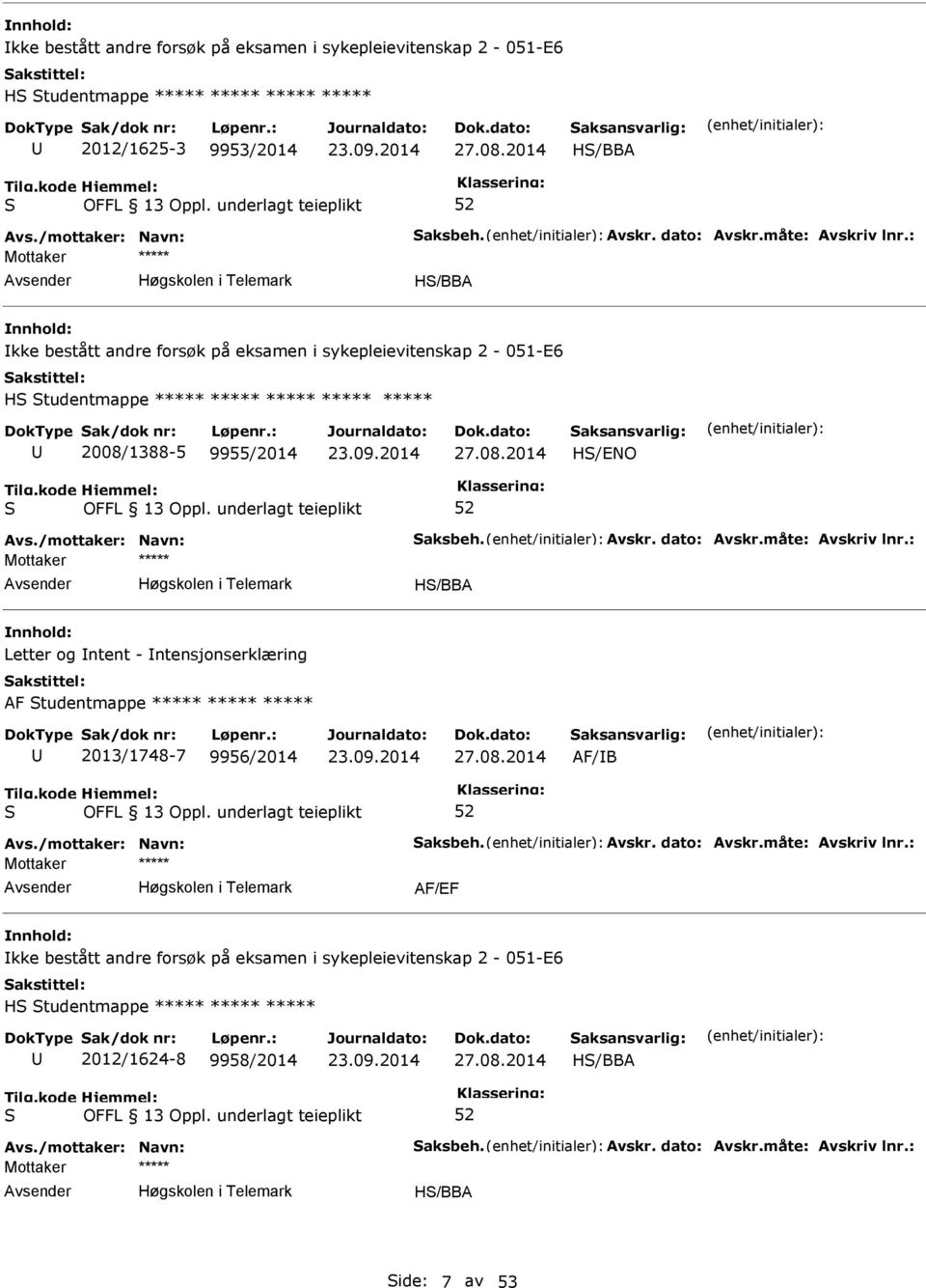 /mottaker: Navn: aksbeh. Avskr. dato: Avskr.måte: Avskriv lnr.: H/BBA Letter og ntent - ntensjonserklæring AF tudentmappe ***** ***** ***** 2013/1748-7 9956/2014 27.08.2014 AF/B Avs.