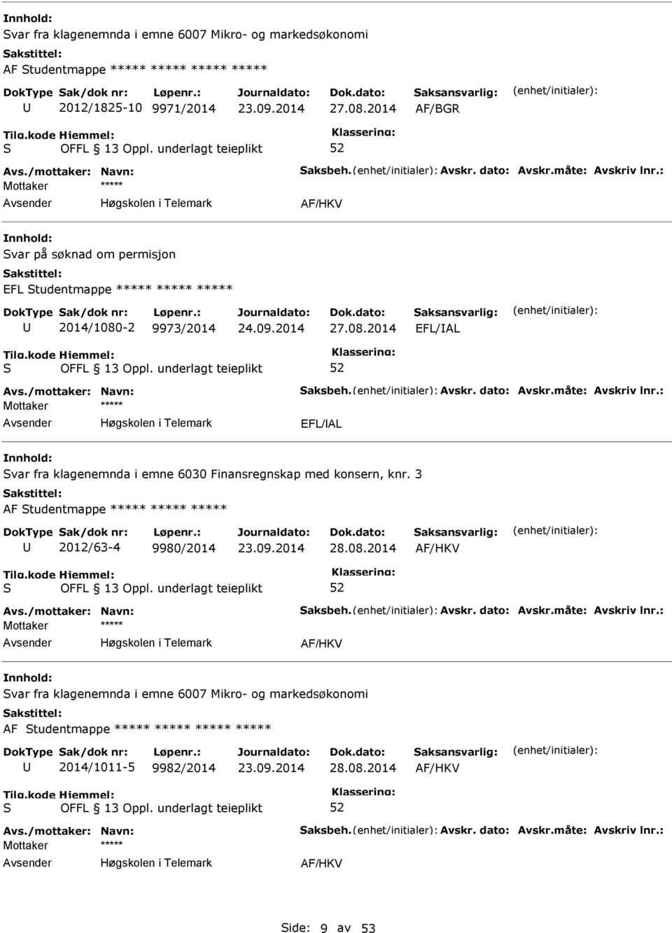 : EFL/AL var fra klagenemnda i emne 6030 Finansregnskap med konsern, knr. 3 AF tudentmappe ***** ***** ***** 2012/63-4 9980/2014 28.08.2014 AF/HKV Avs./mottaker: Navn: aksbeh. Avskr. dato: Avskr.