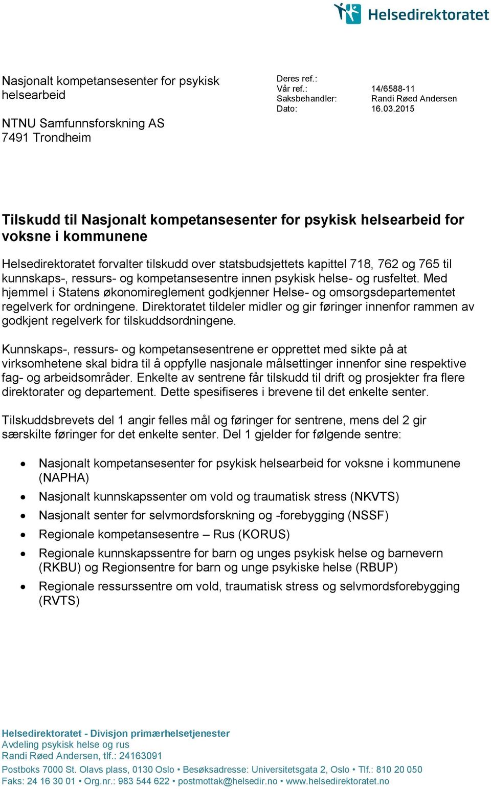 2015 Tilskudd til Nasjonalt kompetansesenter for psykisk helsearbeid for voksne i kommunene Helsedirektoratet forvalter tilskudd over statsbudsjettets kapittel 718, 762 og 765 til kunnskaps-,