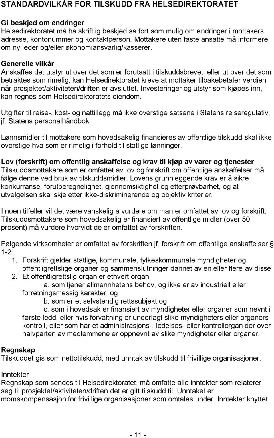 Generelle vilkår Anskaffes det utstyr ut over det som er forutsatt i tilskuddsbrevet, eller ut over det som betraktes som rimelig, kan Helsedirektoratet kreve at mottaker tilbakebetaler verdien når