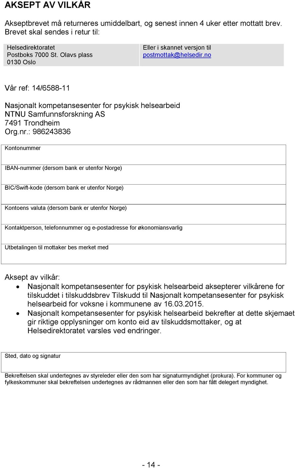 : 986243836 Kontonummer IBAN-nummer (dersom bank er utenfor Norge) BIC/Swift-kode (dersom bank er utenfor Norge) Kontoens valuta (dersom bank er utenfor Norge) Kontaktperson, telefonnummer og