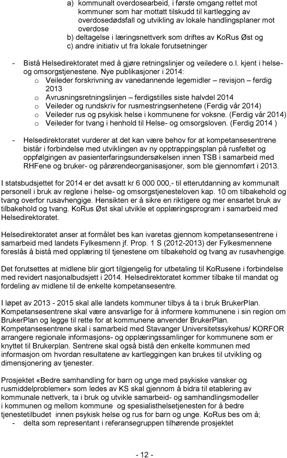 Nye publikasjoner i 2014: o Veileder forskrivning av vanedannende legemidler revisjon ferdig 2013 o Avrusningsretningslinjen ferdigstilles siste halvdel 2014 o Veileder og rundskriv for