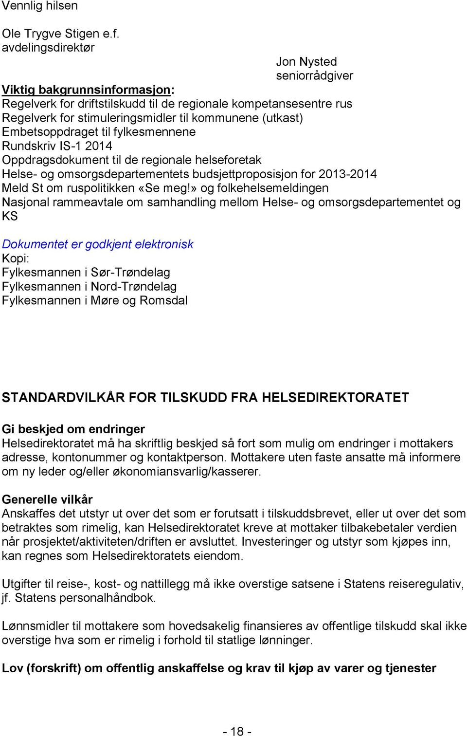 Embetsoppdraget til fylkesmennene Rundskriv IS-1 2014 Oppdragsdokument til de regionale helseforetak Helse- og omsorgsdepartementets budsjettproposisjon for 2013-2014 Meld St om ruspolitikken «Se meg!