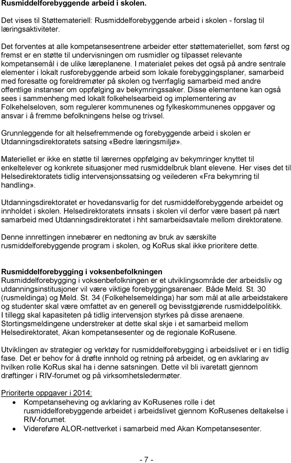 I materialet pekes det også på andre sentrale elementer i lokalt rusforebyggende arbeid som lokale forebyggingsplaner, samarbeid med foresatte og foreldremøter på skolen og tverrfaglig samarbeid med