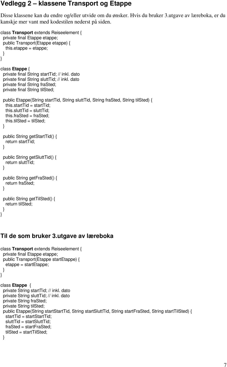 dato private final String slutttid; // inkl. dato private final String frasted; private final String tilsted; public Etappe(String starttid, String slutttid, String frasted, String tilsted) { this.