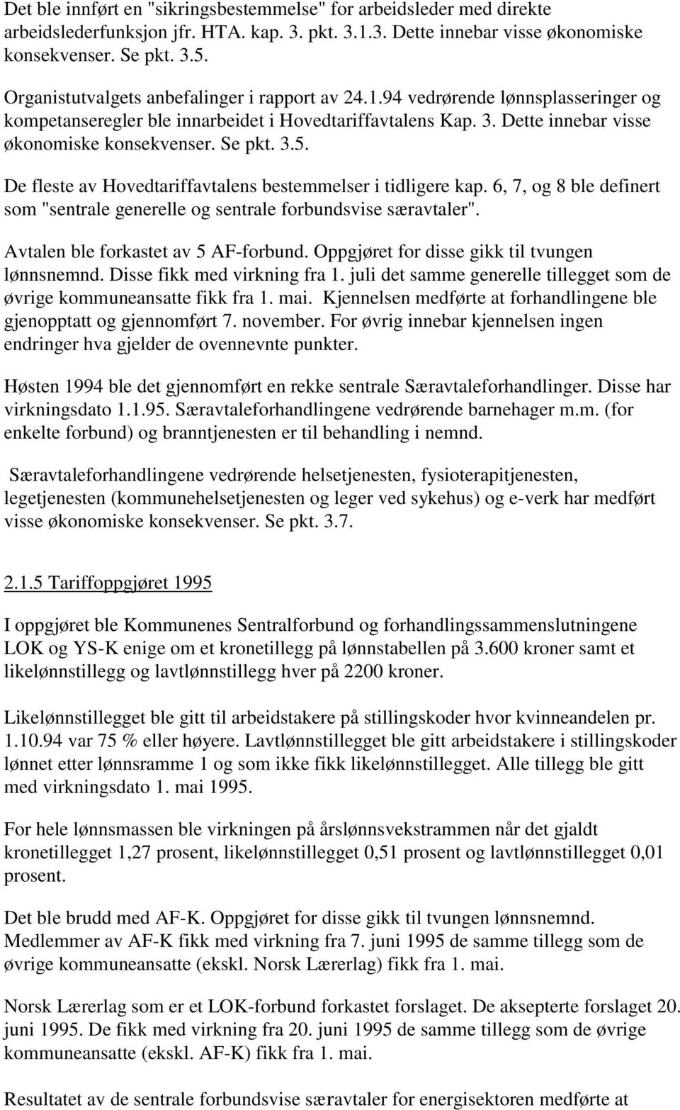 3.5. De fleste av Hovedtariffavtalens bestemmelser i tidligere kap. 6, 7, og 8 ble definert som "sentrale generelle og sentrale forbundsvise særavtaler". Avtalen ble forkastet av 5 AF-forbund.