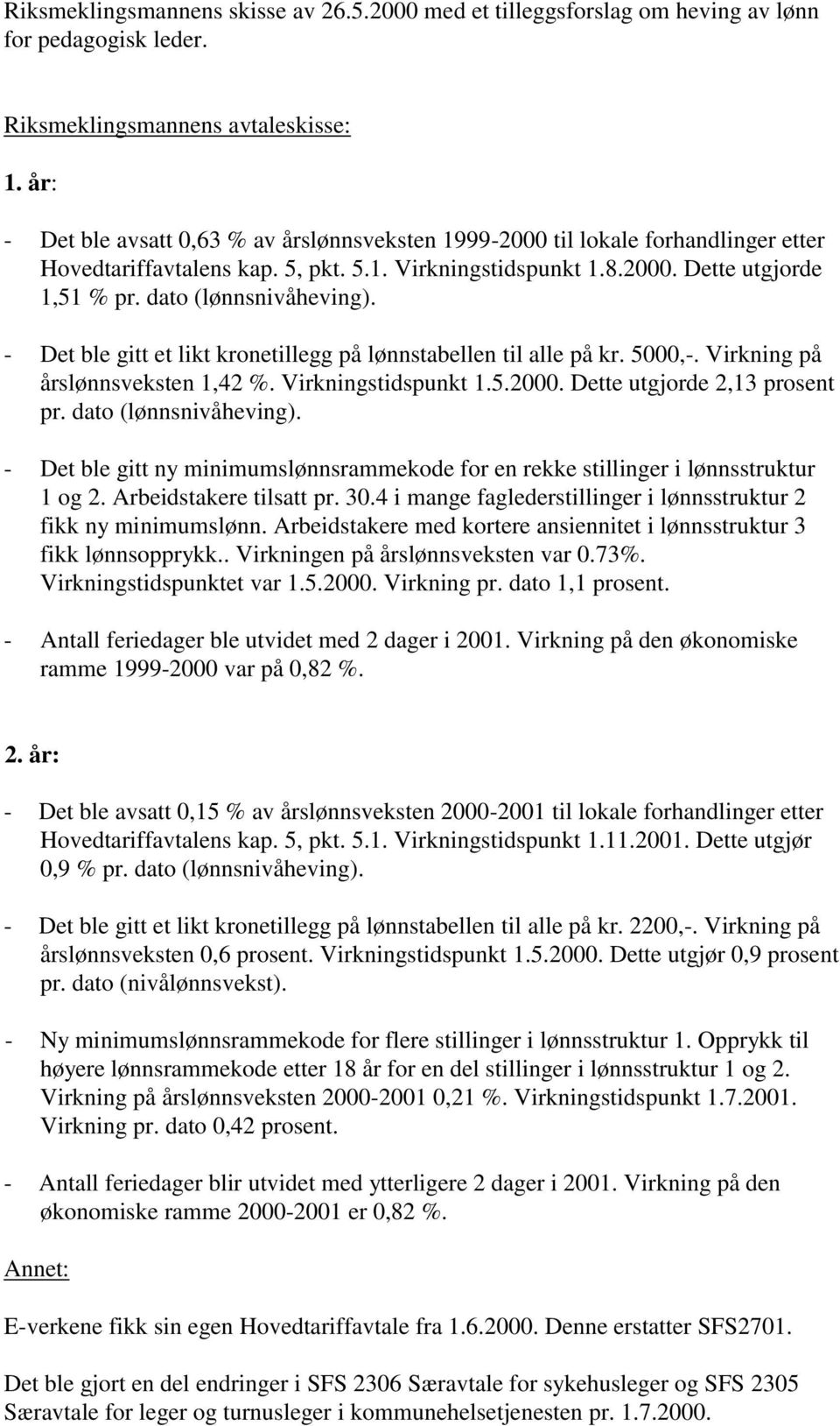 dato (lønnsnivåheving). - Det ble gitt et likt kronetillegg på lønnstabellen til alle på kr. 5000,-. Virkning på årslønnsveksten 1,42 %. Virkningstidspunkt 1.5.2000. Dette utgjorde 2,13 prosent pr.