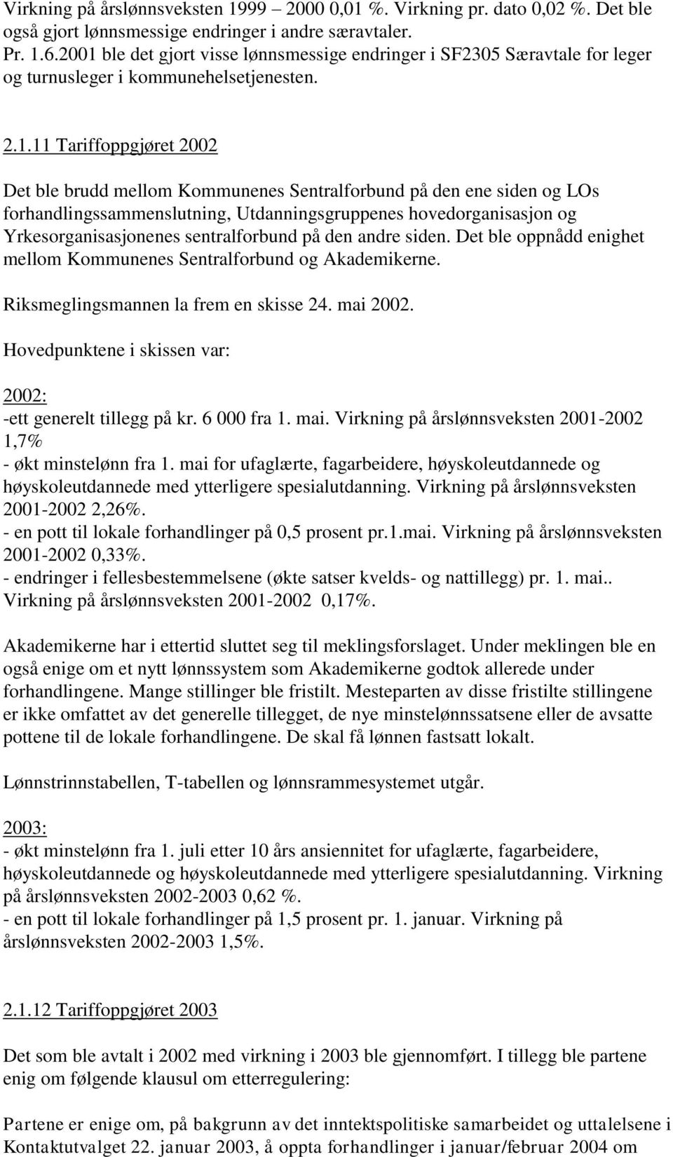 ene siden og LOs forhandlingssammenslutning, Utdanningsgruppenes hovedorganisasjon og Yrkesorganisasjonenes sentralforbund på den andre siden.