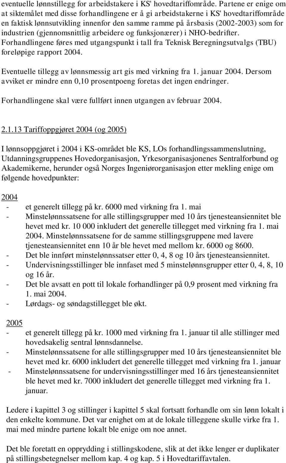 (gjennomsnittlig arbeidere og funksjonærer) i NHO-bedrifter. Forhandlingene føres med utgangspunkt i tall fra Teknisk Beregningsutvalgs (TBU) foreløpige rapport 2004.