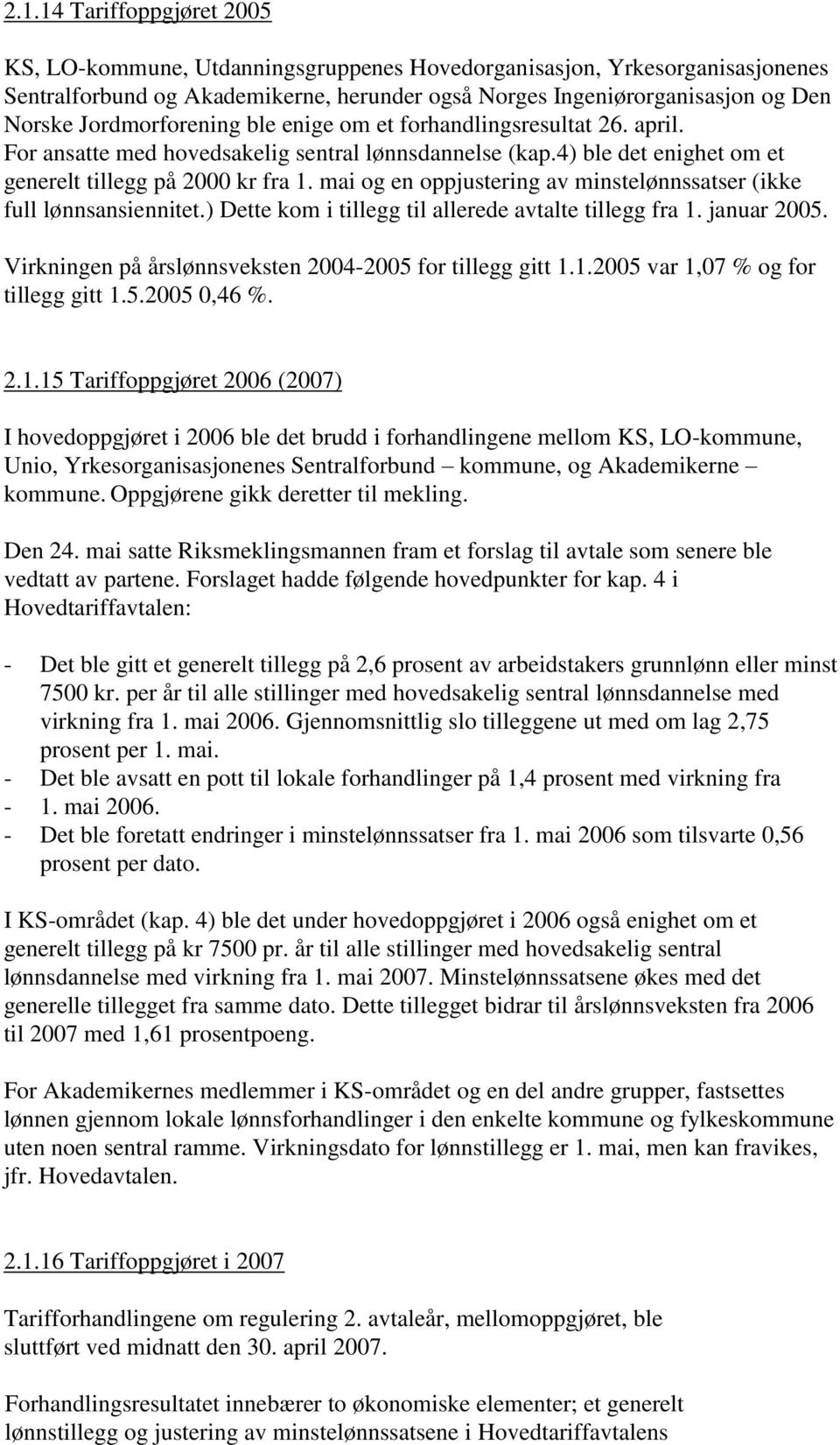 mai og en oppjustering av minstelønnssatser (ikke full lønnsansiennitet.) Dette kom i tillegg til allerede avtalte tillegg fra 1. januar 2005.