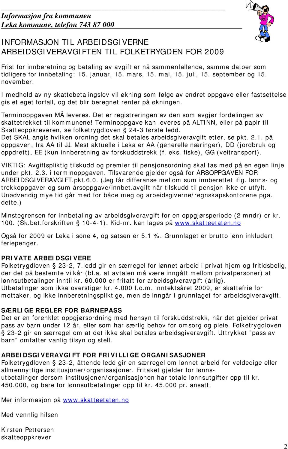 I medhold av ny skattebetalingslov vil økning som følge av endret oppgave eller fastsettelse gis et eget forfall, og det blir beregnet renter på økningen. Terminoppgaven MÅ leveres.