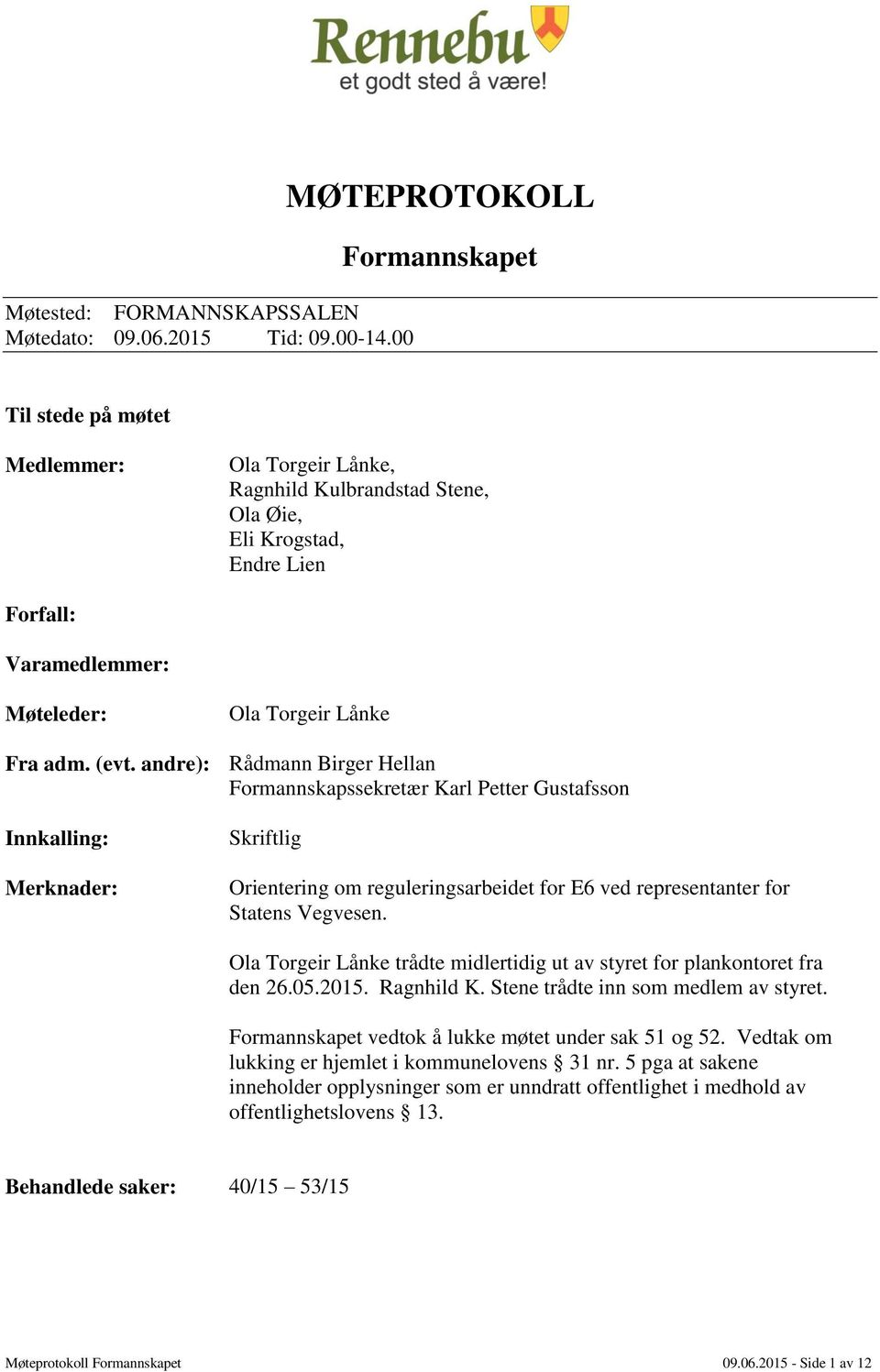 adm. (evt. andre): Rådmann Birger Hellan Formannskapssekretær Karl Petter Gustafsson Innkalling: Merknader: Skriftlig Orientering om reguleringsarbeidet for E6 ved representanter for Statens Vegvesen.