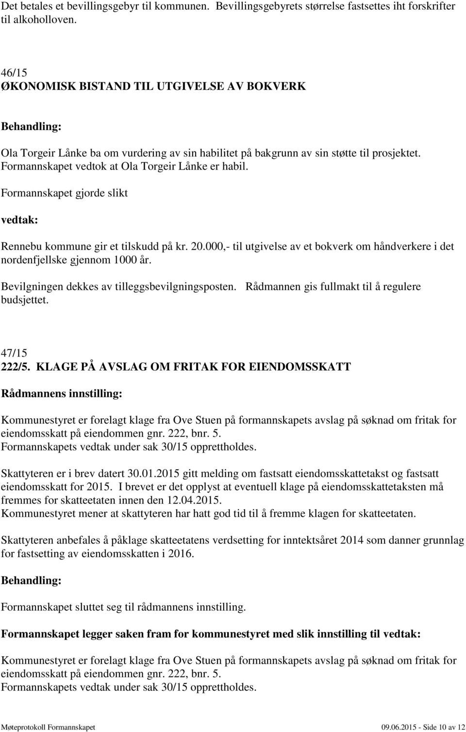 Formannskapet gjorde slikt vedtak: Rennebu kommune gir et tilskudd på kr. 20.000,- til utgivelse av et bokverk om håndverkere i det nordenfjellske gjennom 1000 år.