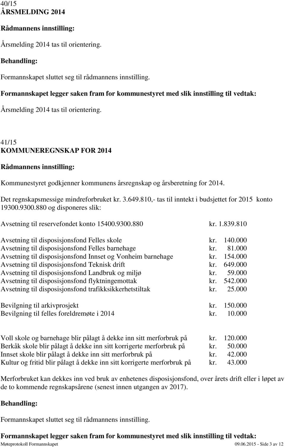 41/15 KOMMUNEREGNSKAP FOR 2014 Kommunestyret godkjenner kommunens årsregnskap og årsberetning for 2014. Det regnskapsmessige mindreforbruket kr. 3.649.