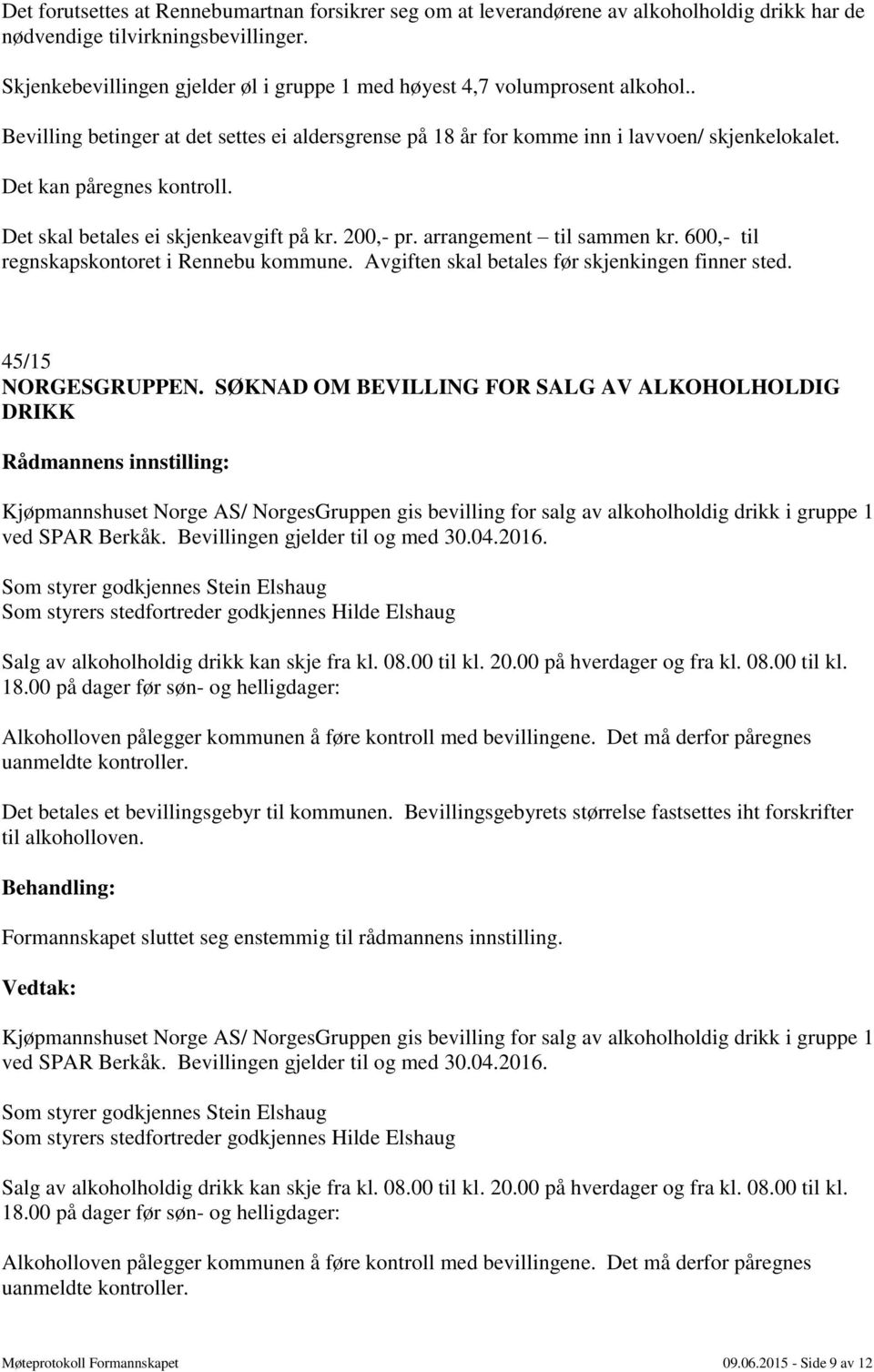 Det kan påregnes kontroll. Det skal betales ei skjenkeavgift på kr. 200,- pr. arrangement til sammen kr. 600,- til regnskapskontoret i Rennebu kommune.