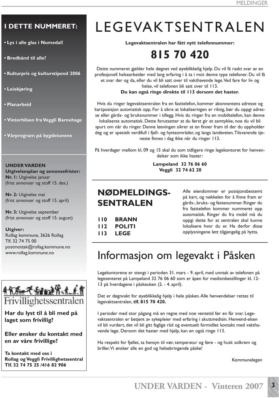 1: Utgivelse januar (frist annonser og stoff 15. des.) Nr. 2: Utgivelse mai (frist annonser og stoff 15. april) Nr. 3: Utgivelse september (frist annonser og stoff 15.