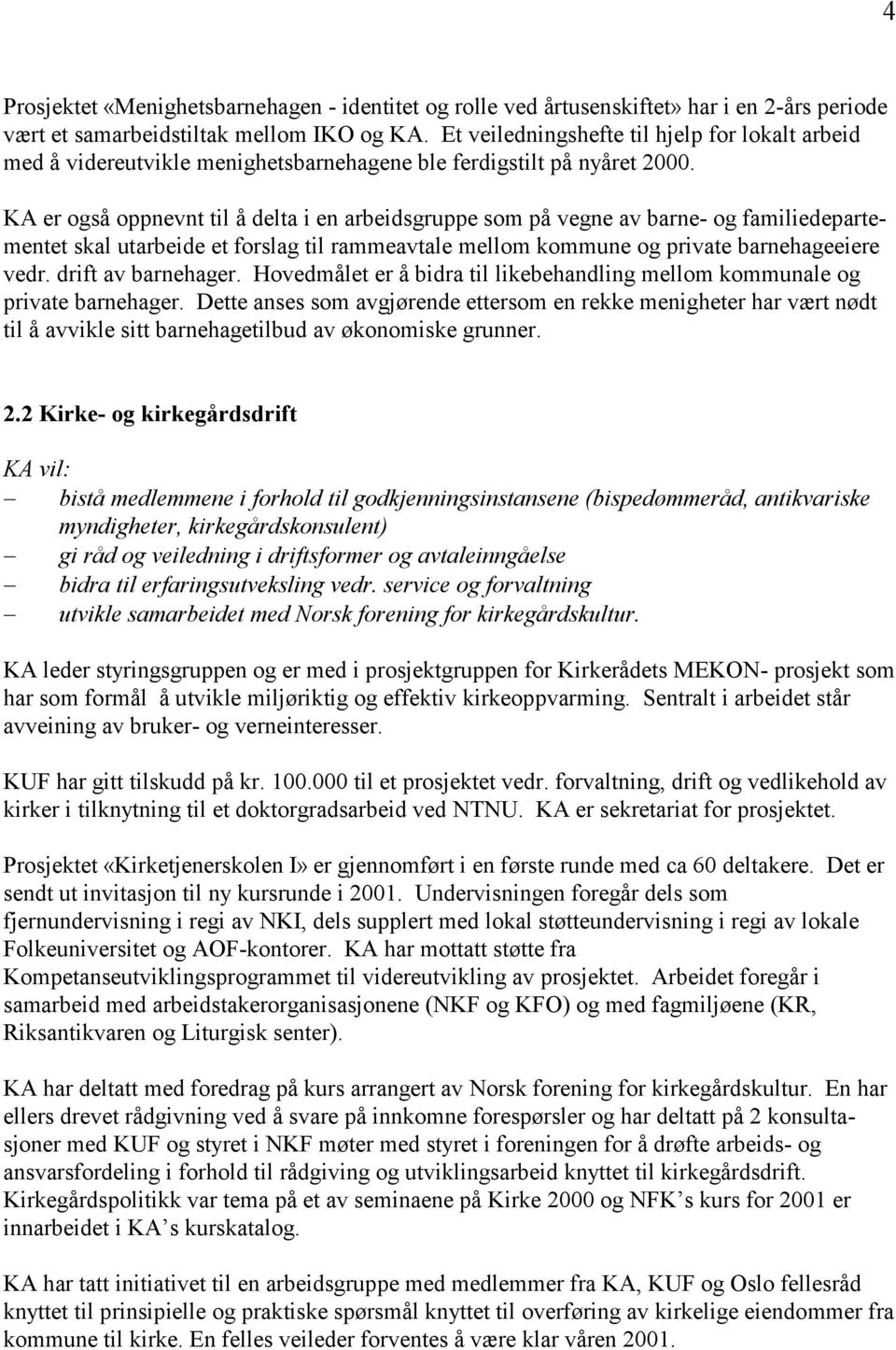 KA er også oppnevnt til å delta i en arbeidsgruppe som på vegne av barne- og familiedepartementet skal utarbeide et forslag til rammeavtale mellom kommune og private barnehageeiere vedr.