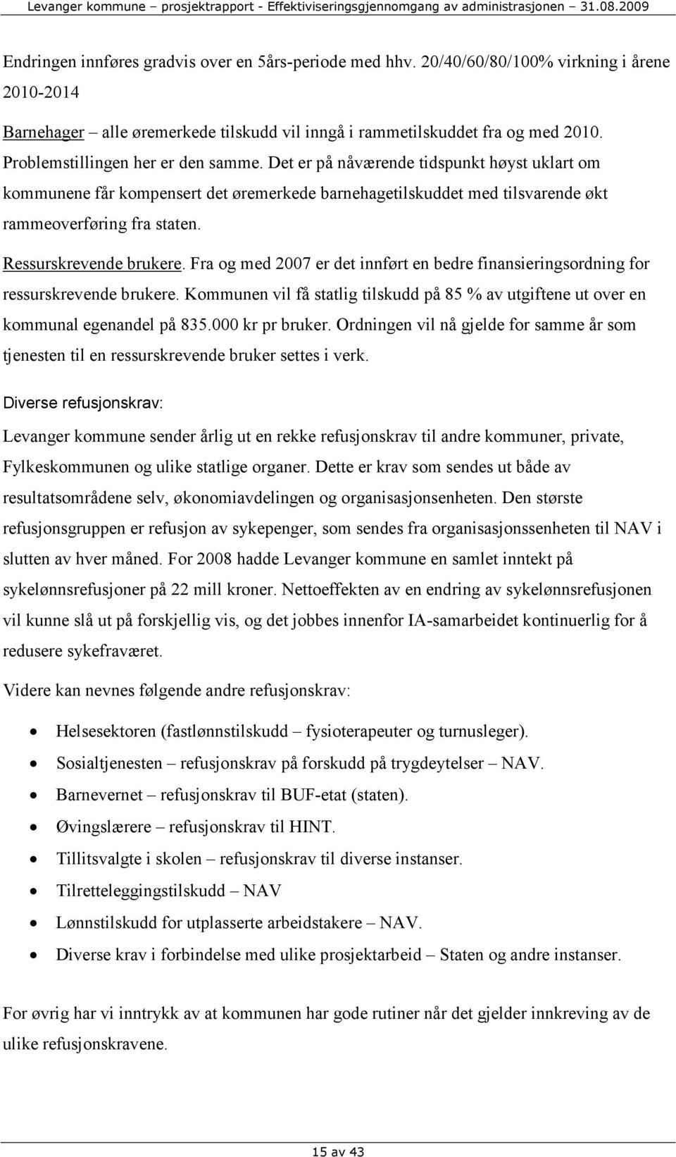 Ressurskrevende brukere. Fra og med 2007 er det innført en bedre finansieringsordning for ressurskrevende brukere.