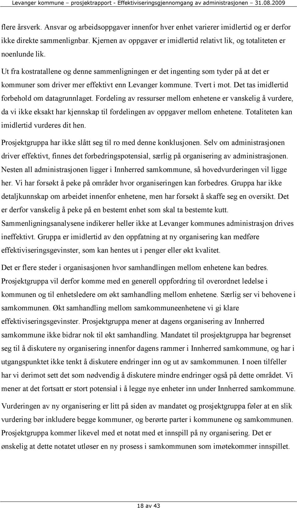 Ut fra kostratallene og denne sammenligningen er det ingenting som tyder på at det er kommuner som driver mer effektivt enn Levanger kommune. Tvert i mot.