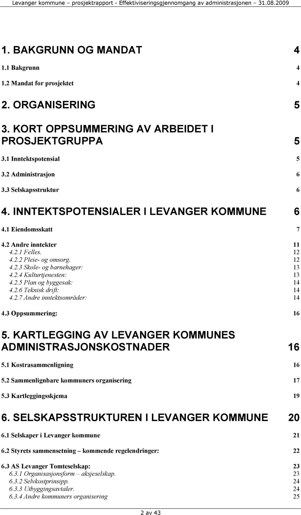 2.5 Plan og byggesak: 14 4.2.6 Teknisk drift: 14 4.2.7 Andre inntektsområder: 14 4.3 Oppsummering: 16 5. KARTLEGGING AV LEVANGER KOMMUNES ADMINISTRASJONSKOSTNADER 16 5.1 Kostrasammenligning 16 5.