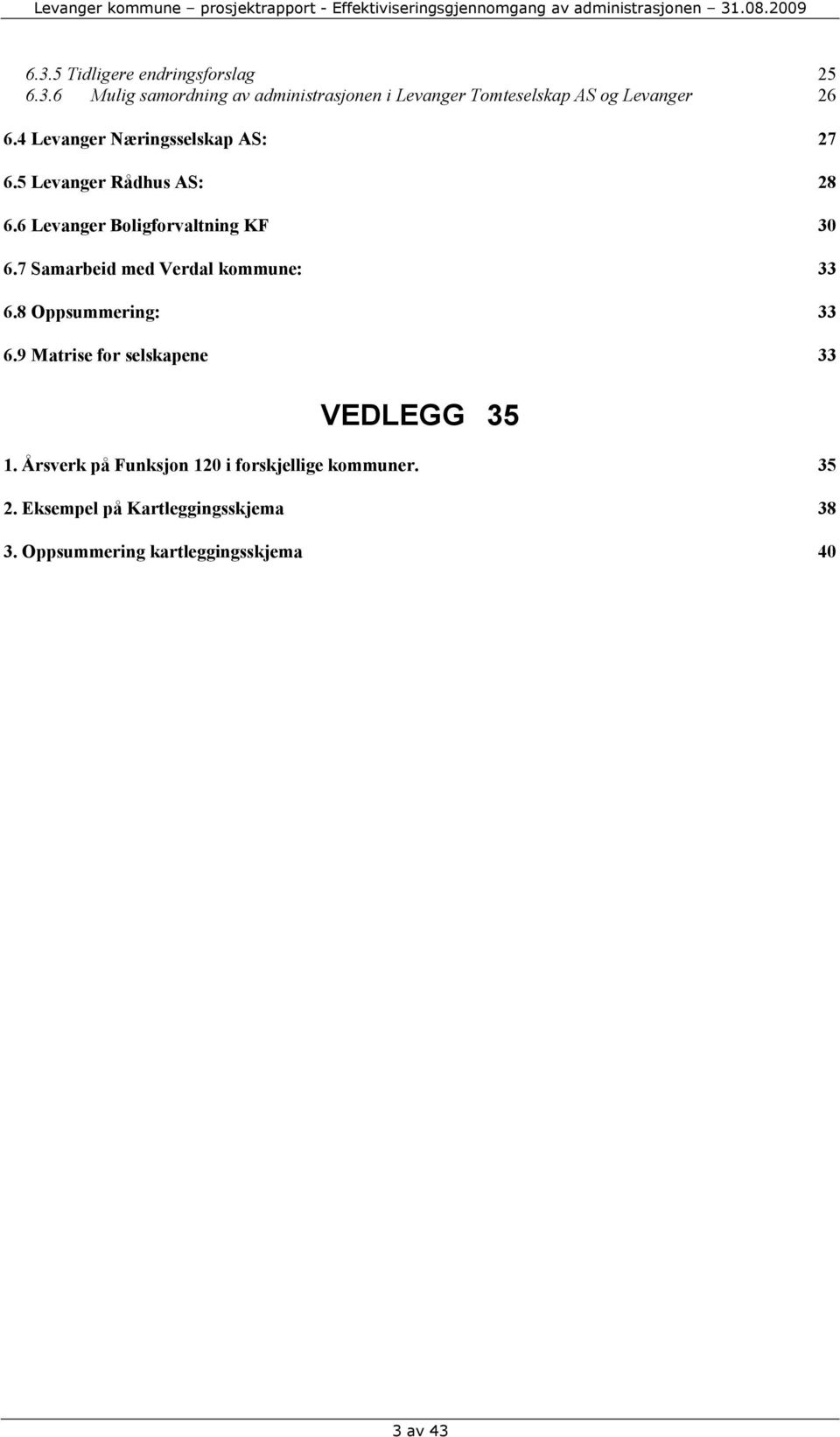 7 Samarbeid med Verdal kommune: 33 6.8 Oppsummering: 33 6.9 Matrise for selskapene 33 VEDLEGG 35 1.