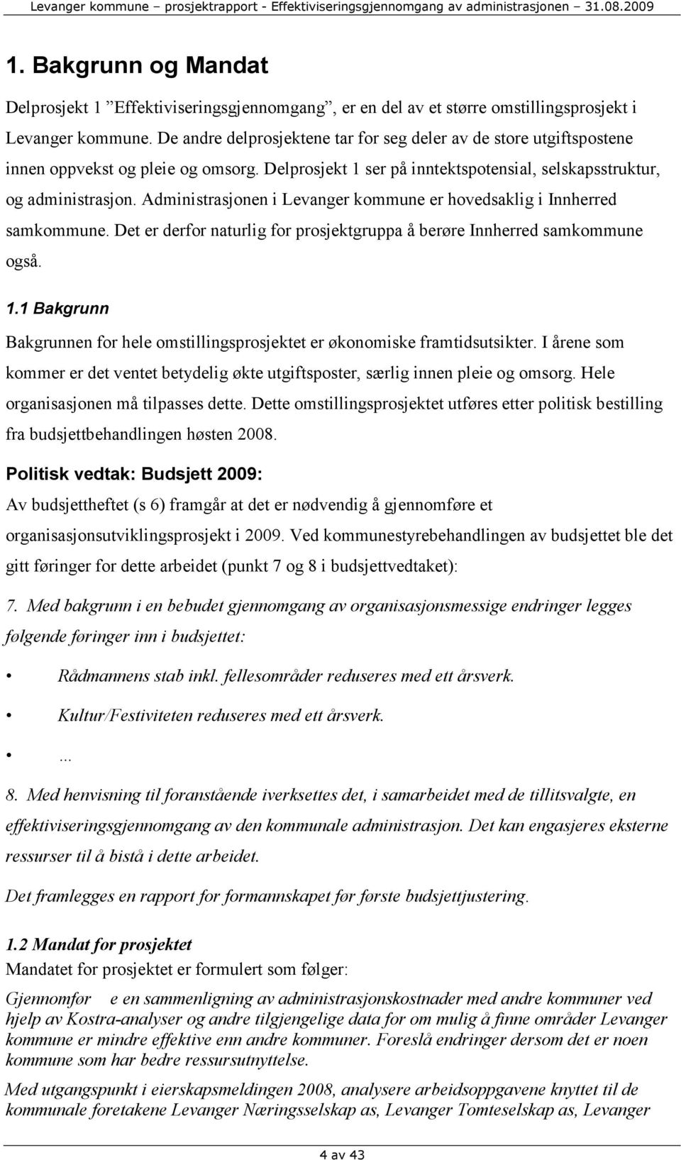 Administrasjonen i Levanger kommune er hovedsaklig i Innherred samkommune. Det er derfor naturlig for prosjektgruppa å berøre Innherred samkommune også. 1.