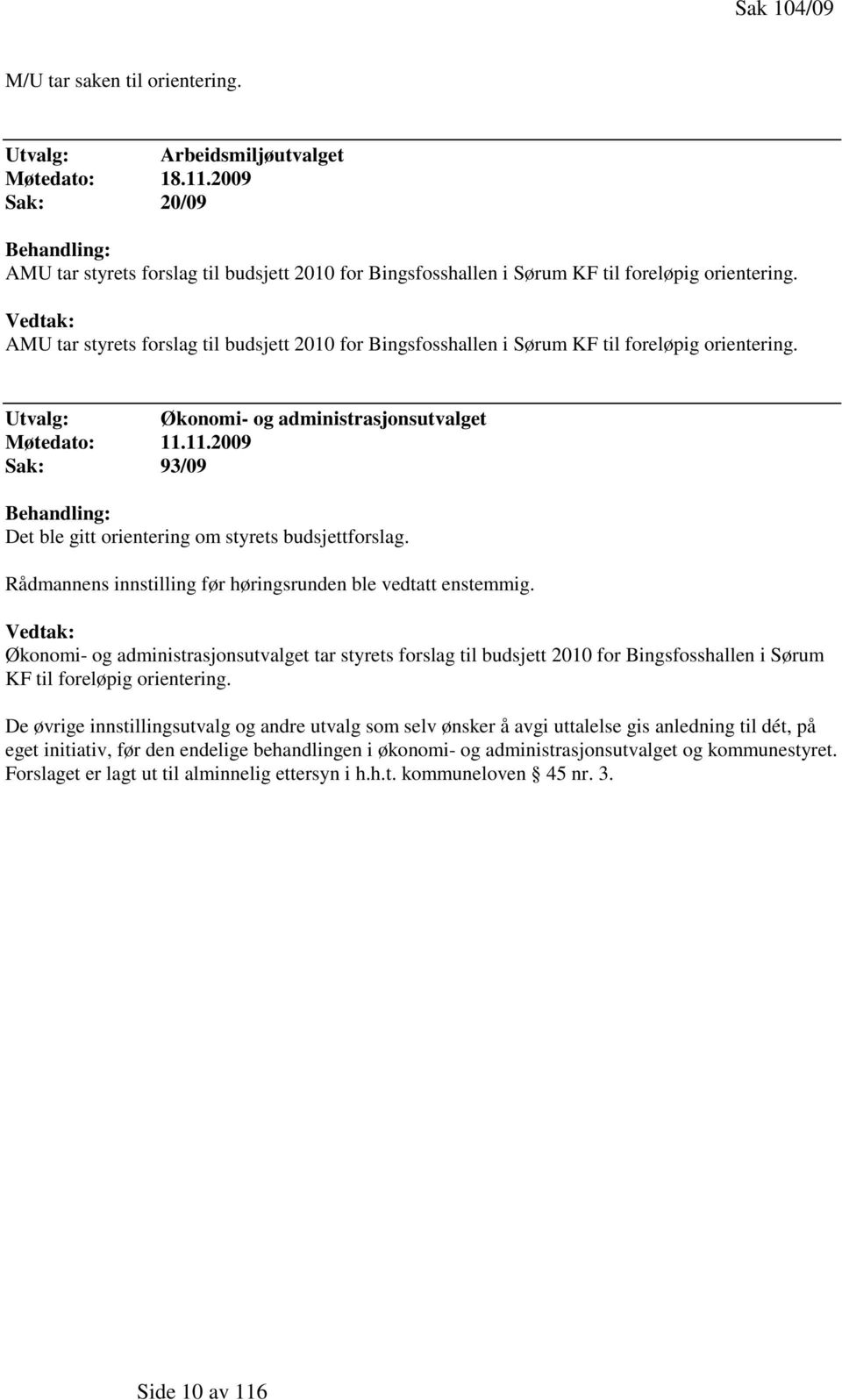 Vedtak: AMU tar styrets forslag til budsjett 2010 for Bingsfosshallen i Sørum KF til foreløpig orientering. Utvalg: Økonomi- og administrasjonsutvalget Møtedato: 11.