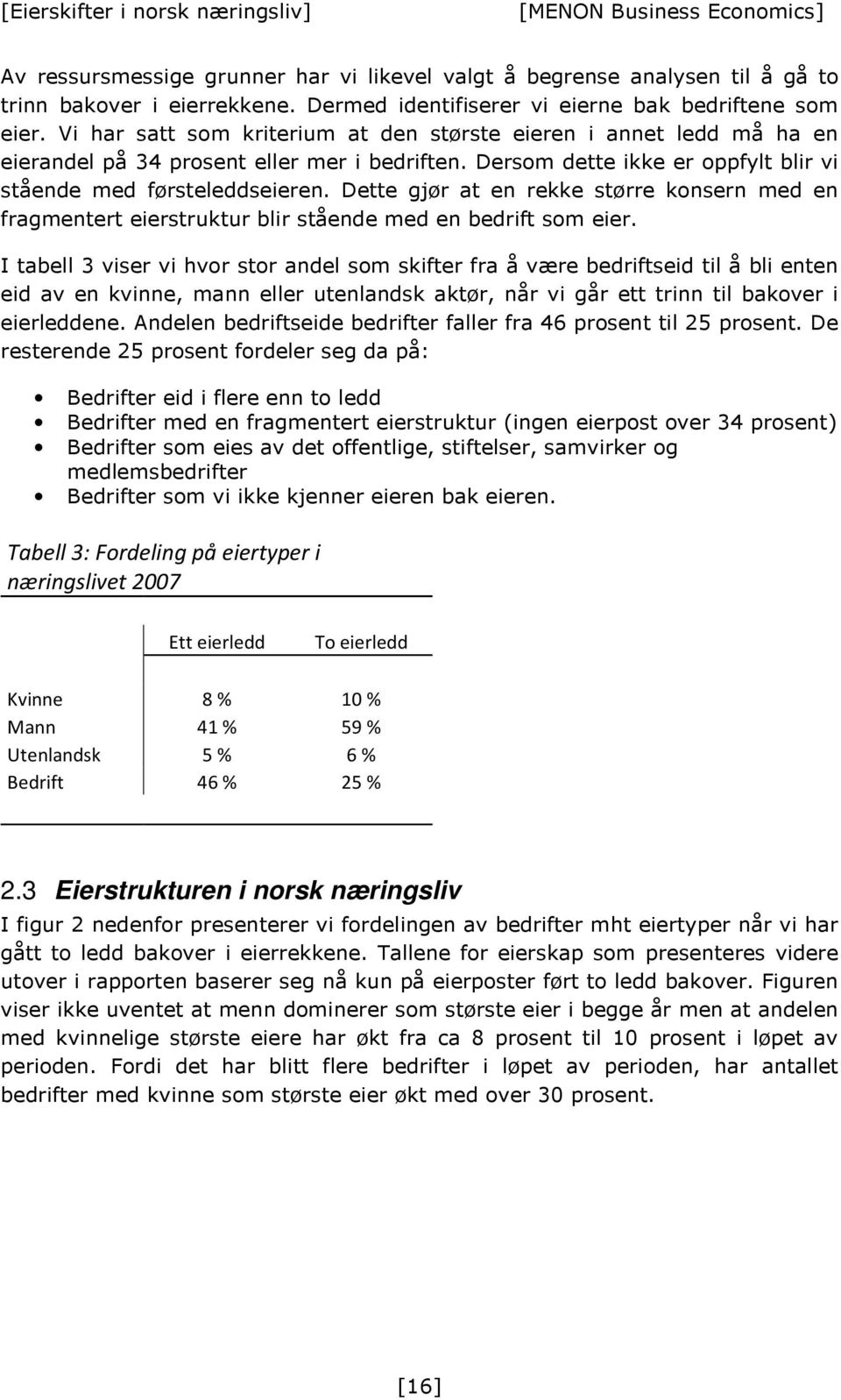 Dette gjør at en rekke større konsern med en fragmentert eierstruktur blir stående med en bedrift som eier.