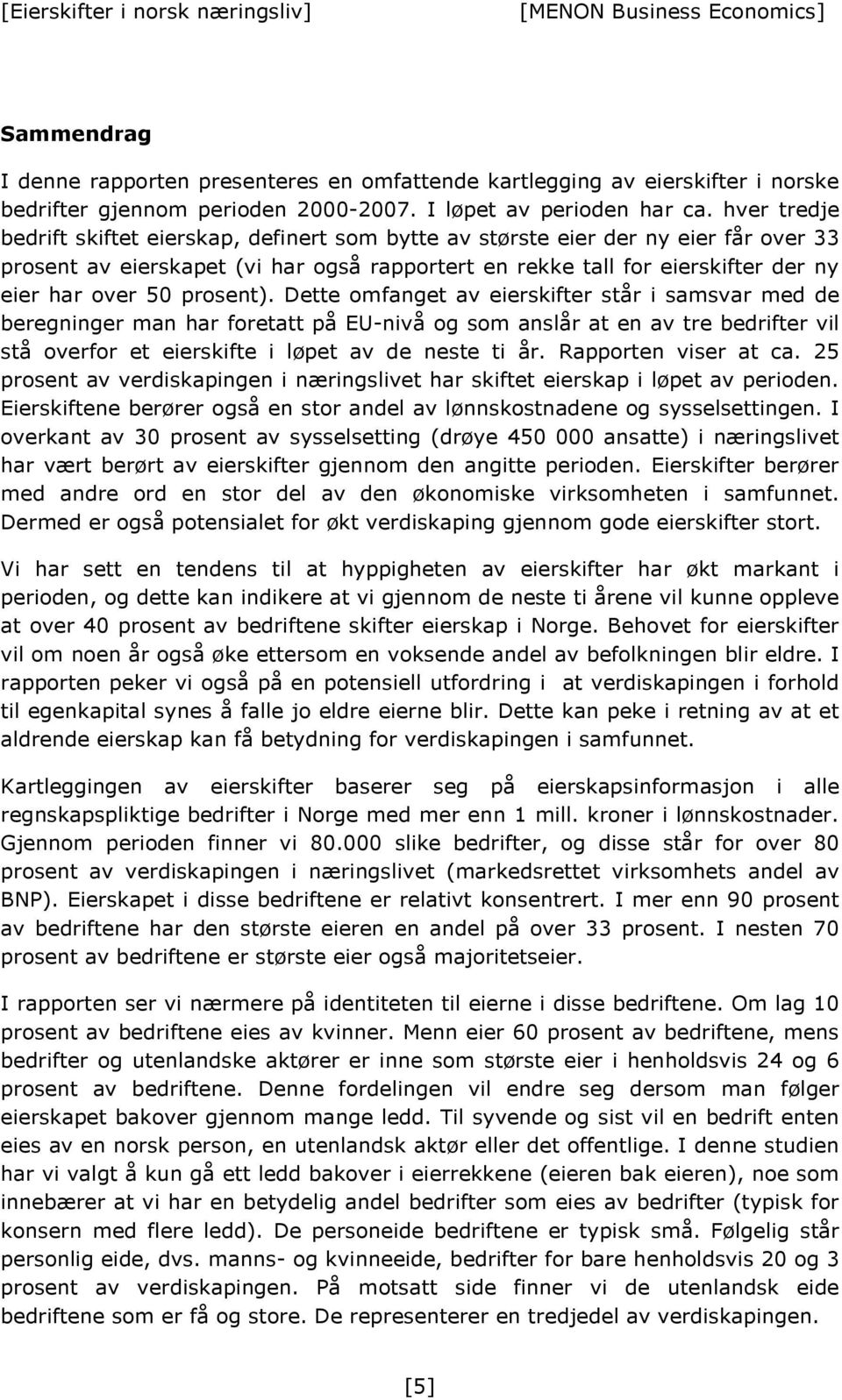 prosent). Dette omfanget av eierskifter står i samsvar med de beregninger man har foretatt på EU-nivå og som anslår at en av tre bedrifter vil stå overfor et eierskifte i løpet av de neste ti år.