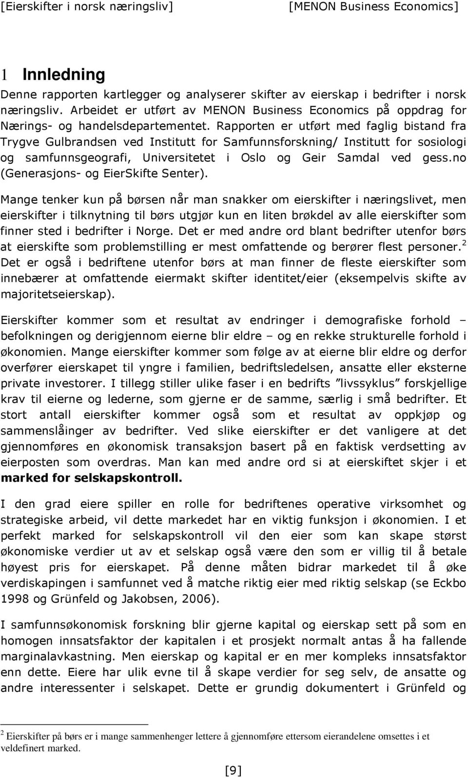 Rapporten er utført med faglig bistand fra Trygve Gulbrandsen ved Institutt for Samfunnsforskning/ Institutt for sosiologi og samfunnsgeografi, Universitetet i Oslo og Geir Samdal ved gess.